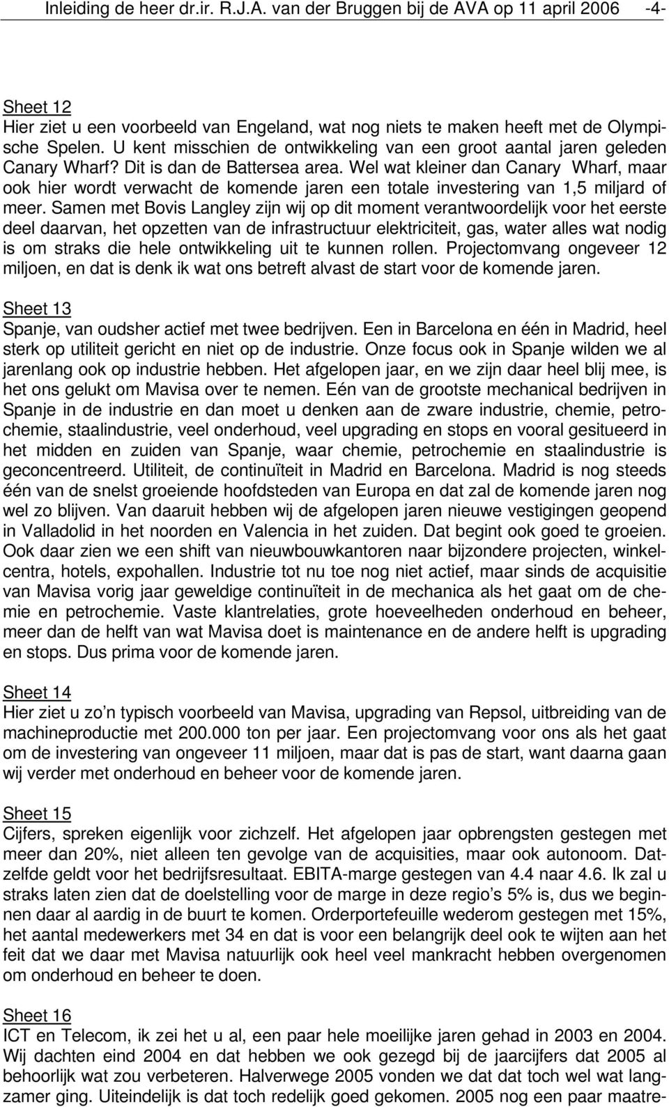 Samen met Bovis Langley zijn wij op dit moment verantwoordelijk voor het eerste deel daarvan, het opzetten van de infrastructuur elektriciteit, gas, water alles wat nodig is om straks die hele