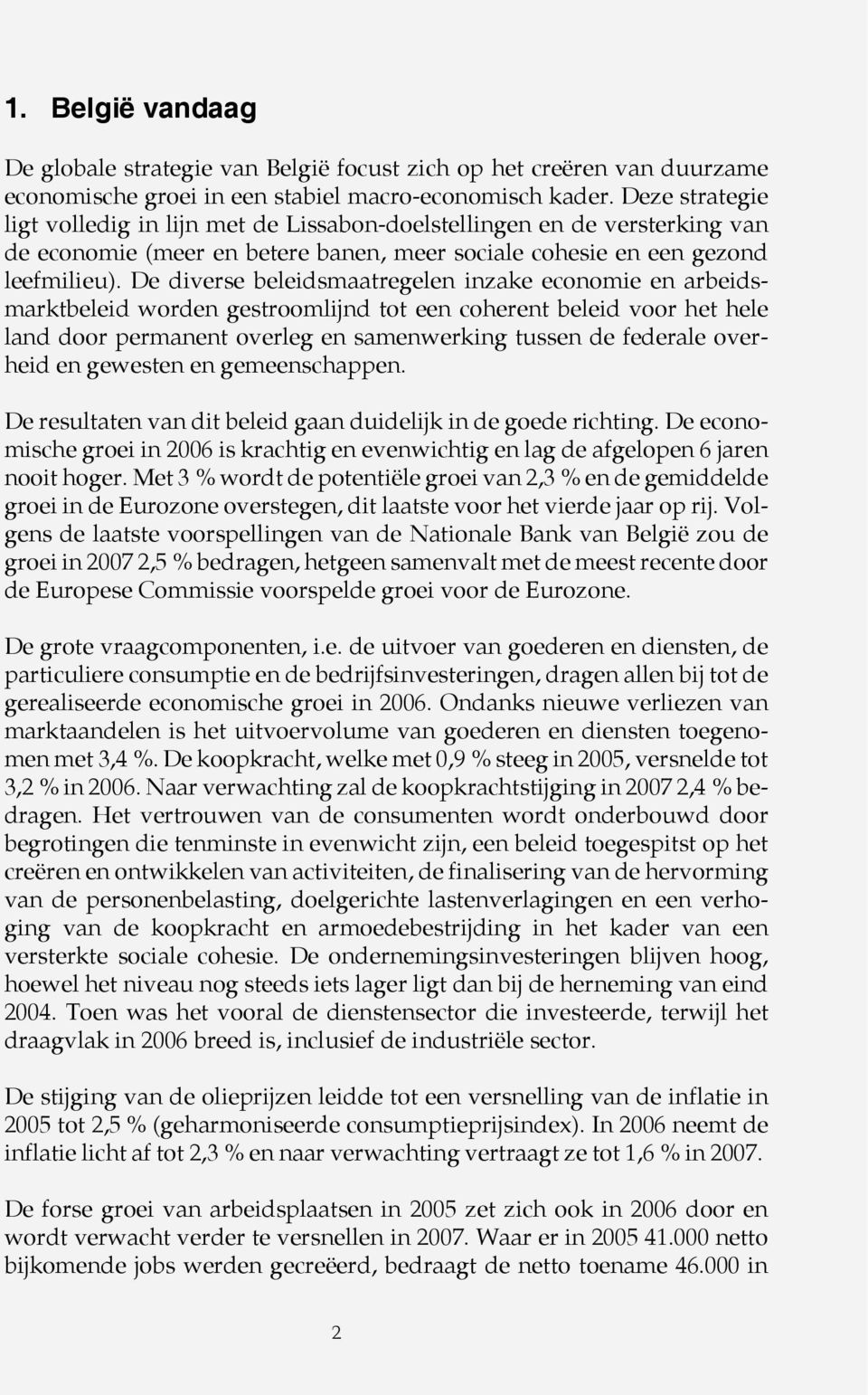 De diverse beleidsmaatregelen inzake economie en arbeidsmarktbeleid worden gestroomlijnd tot een coherent beleid voor het hele land door permanent overleg en samenwerking tussen de federale overheid