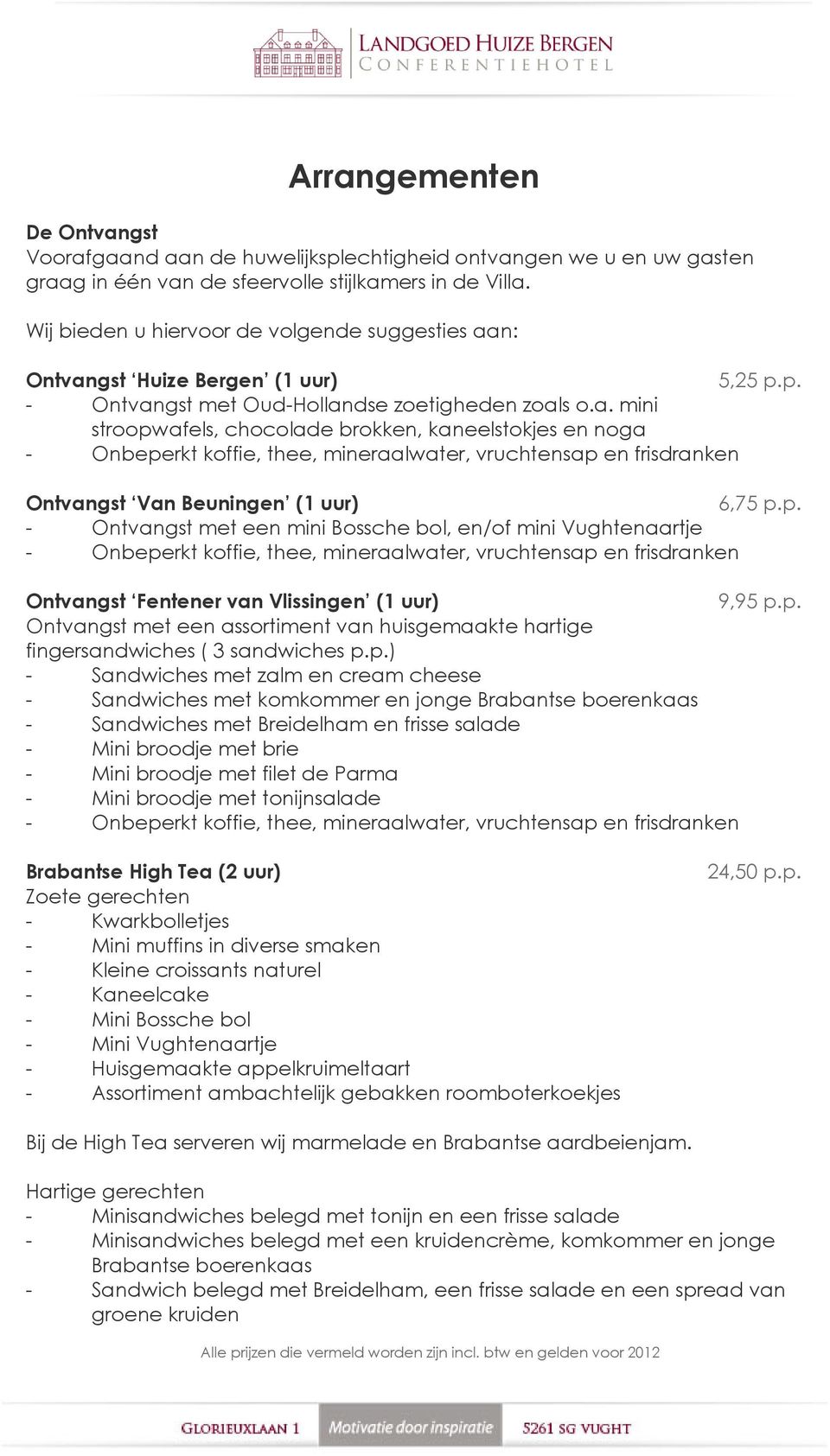 n: Ontvangst Huize Bergen (1 uur) 5,25 p.p. - Ontvangst met Oud-Hollandse zoetigheden zoals o.a. mini stroopwafels, chocolade brokken, kaneelstokjes en noga - Onbeperkt koffie, thee, mineraalwater, vruchtensap en frisdranken Ontvangst Van Beuningen (1 uur) 6,75 p.