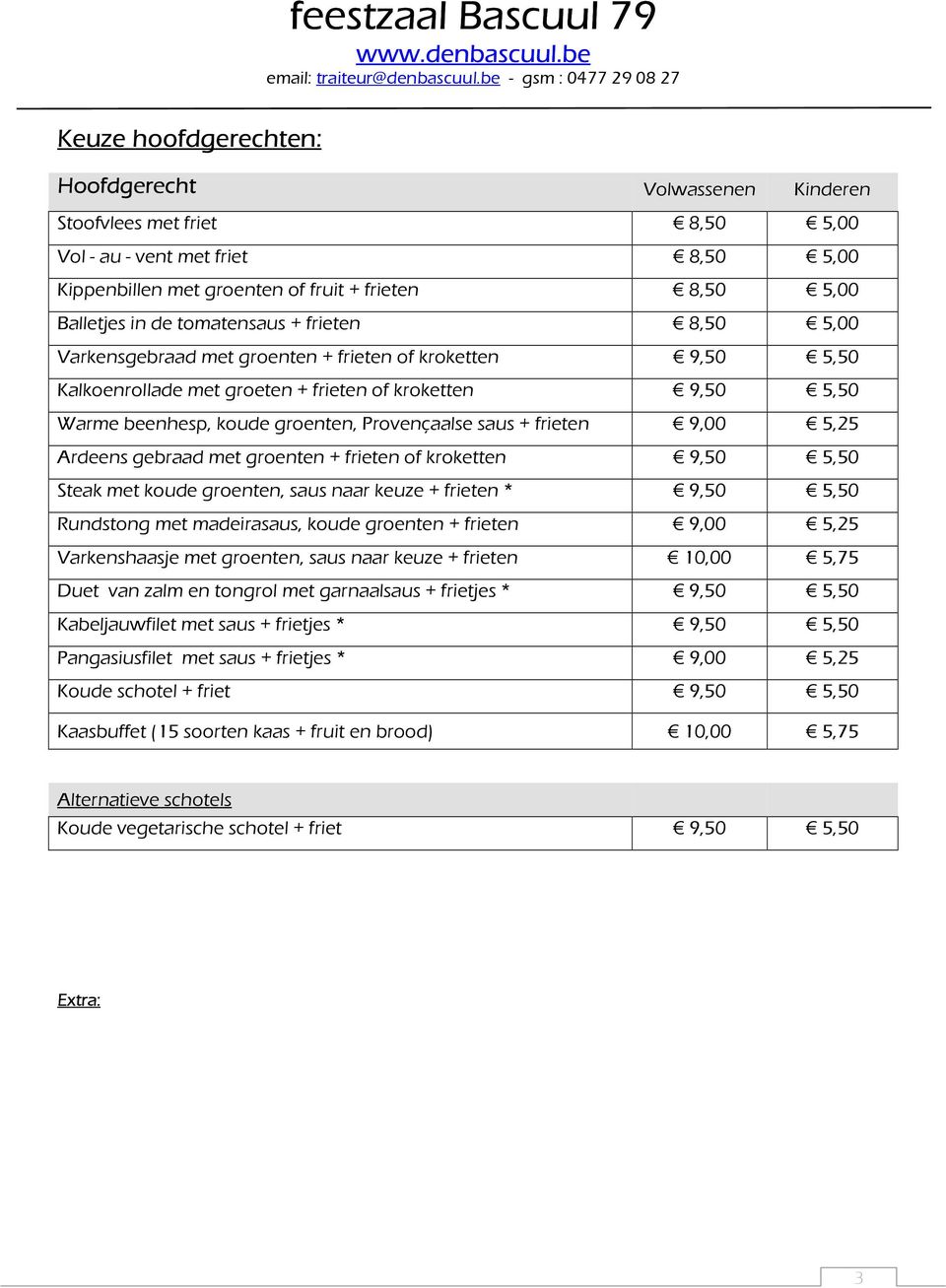 saus + frieten 9,00 5,25 Ardeens gebraad met groenten + frieten of kroketten 9,50 5,50 Steak met koude groenten, saus naar keuze + frieten * 9,50 5,50 Rundstong met madeirasaus, koude groenten +