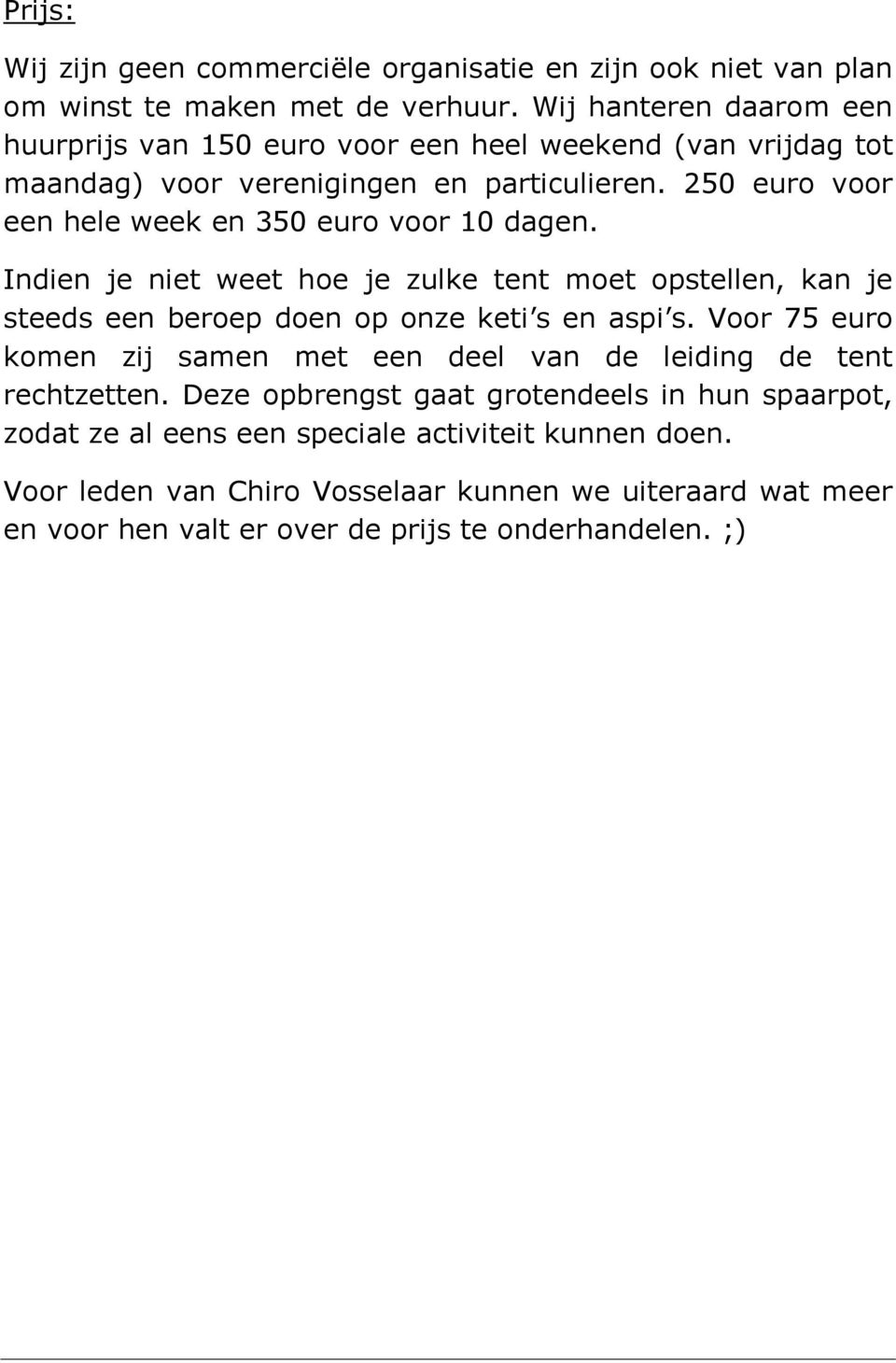 250 euro voor een hele week en 350 euro voor 10 dagen. Indien je niet weet hoe je zulke tent moet opstellen, kan je steeds een beroep doen op onze keti s en aspi s.