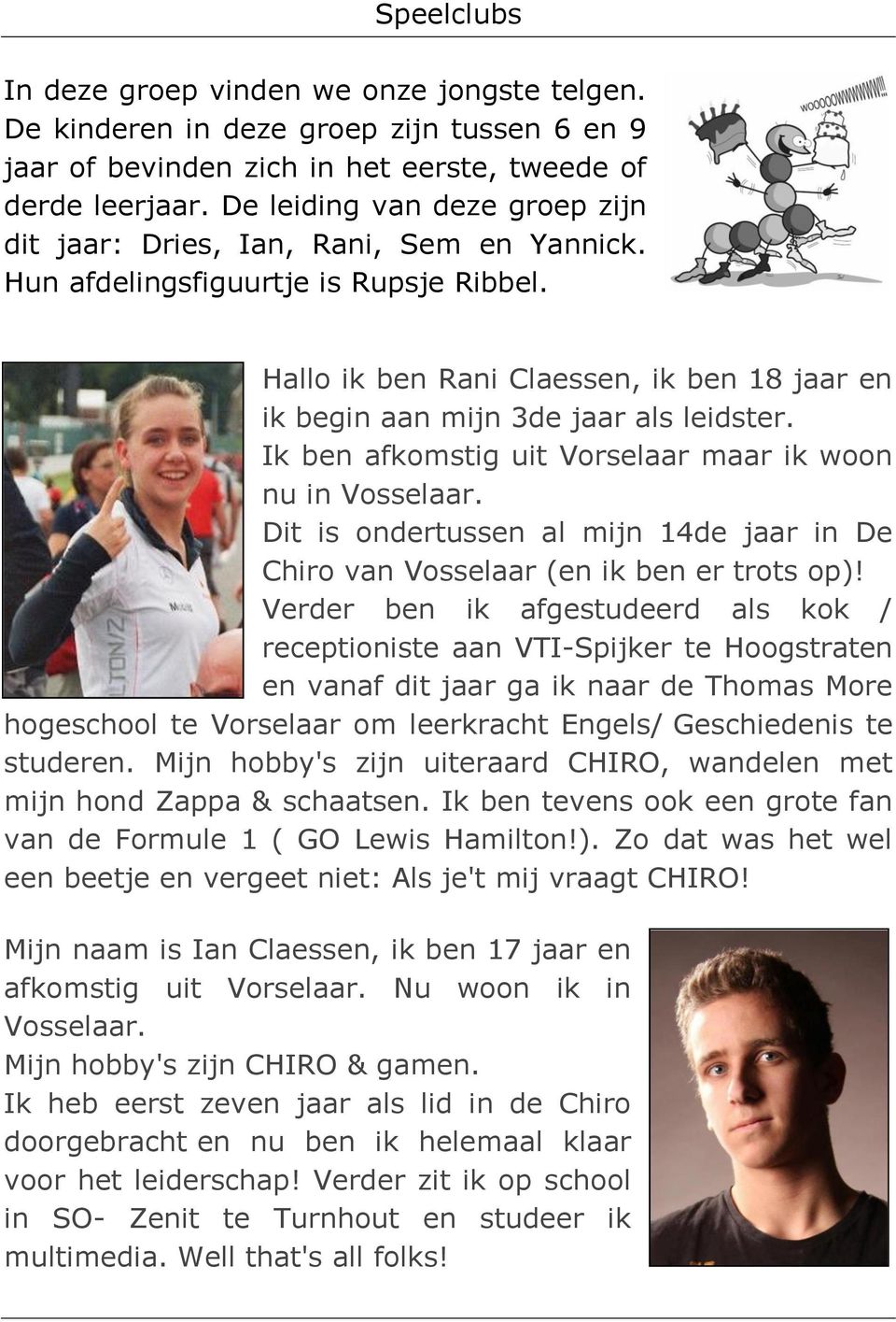 Hallo ik ben Rani Claessen, ik ben 18 jaar en ik begin aan mijn 3de jaar als leidster. Ik ben afkomstig uit Vorselaar maar ik woon nu in Vosselaar.