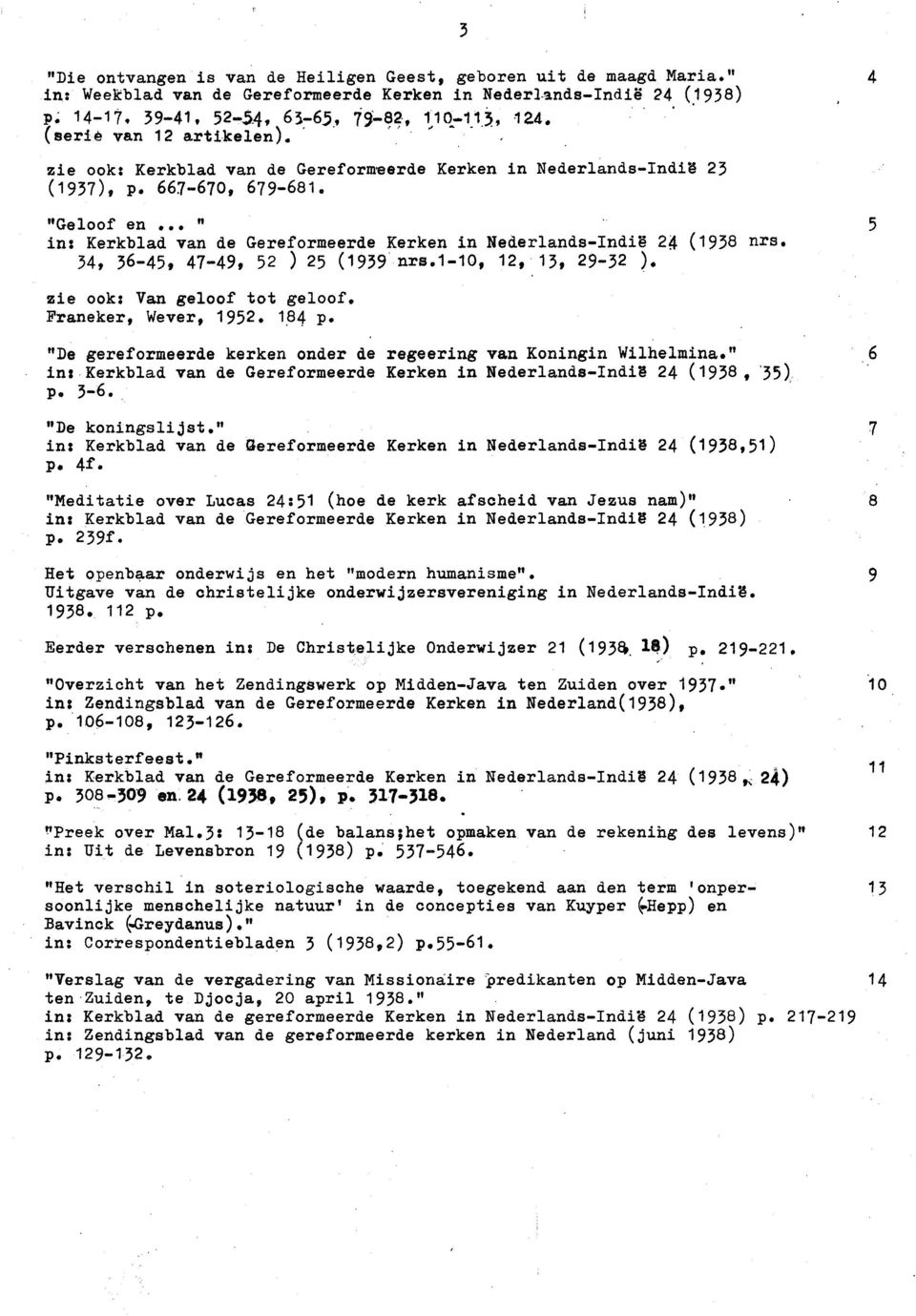 "Geloof en " in: Kerkblad van de Gereformeerde Kerken in Nederlands-Indi~ 24 (1938 nrs. 34, 36-45, 47-49, 52 ) 25 (1939 nrs.1-10, 12, 13, 29-32 ). 5 zie ook: Van geloof tot geloof.