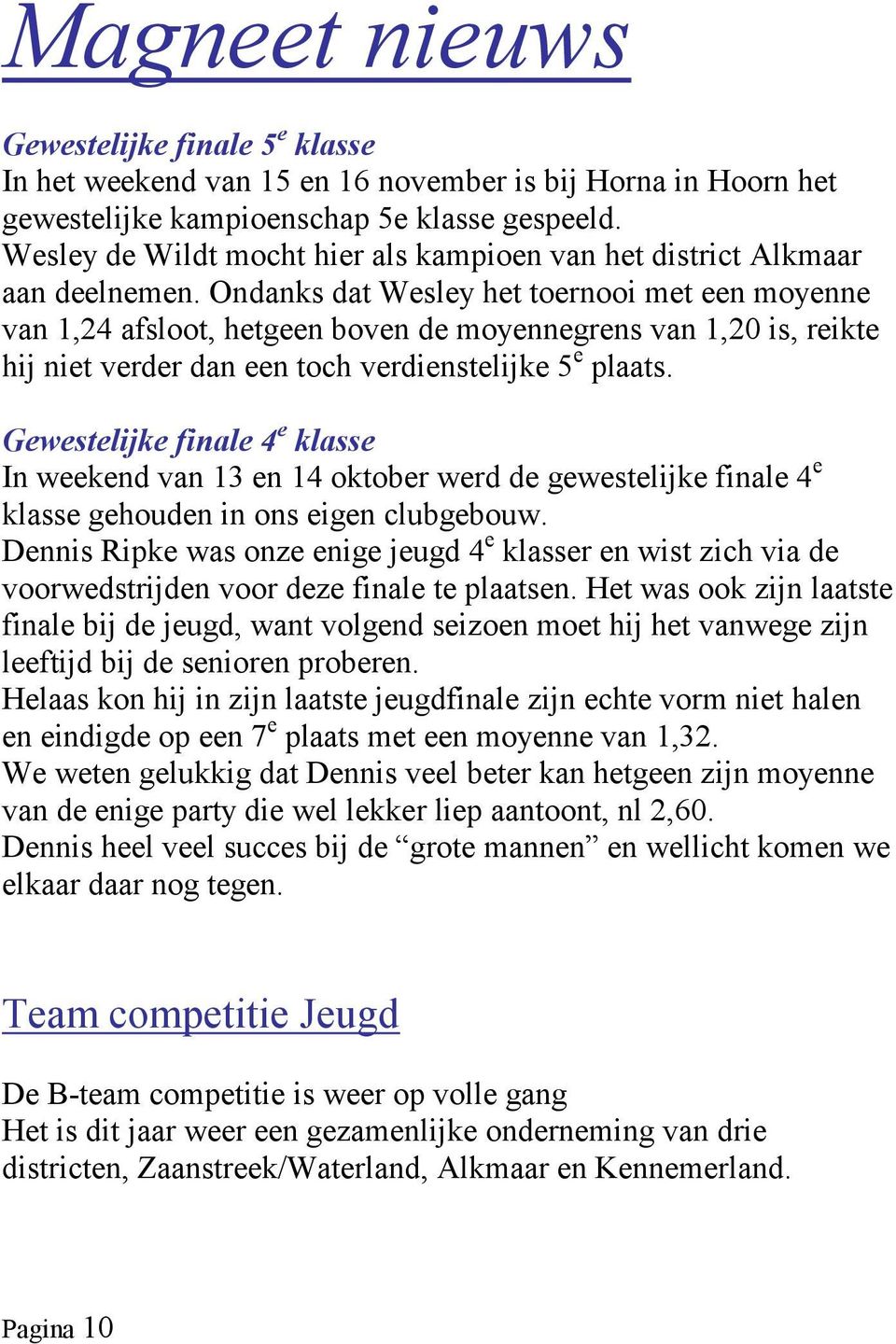 Ondanks dat Wesley het toernooi met een moyenne van 1,24 afsloot, hetgeen boven de moyennegrens van 1,20 is, reikte hij niet verder dan een toch verdienstelijke 5 e plaats.