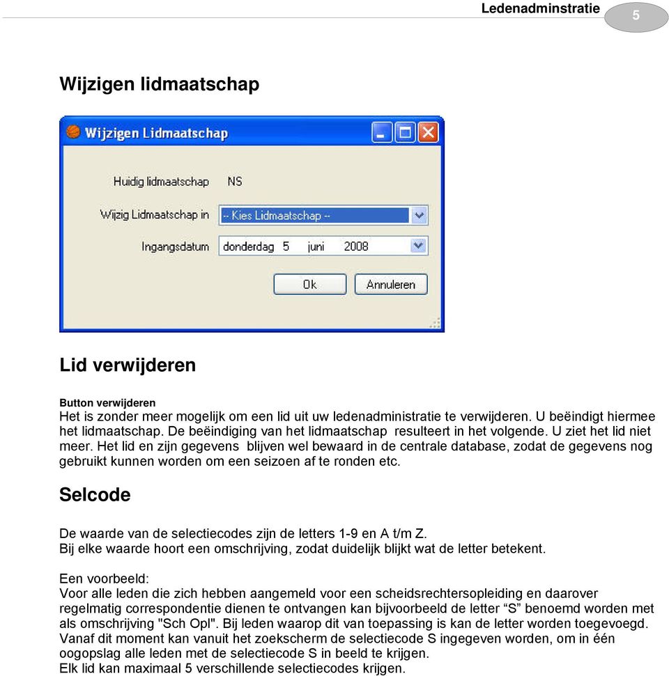 Het lid en zijn gegevens blijven wel bewaard in de centrale database, zodat de gegevens nog gebruikt kunnen worden om een seizoen af te ronden etc.