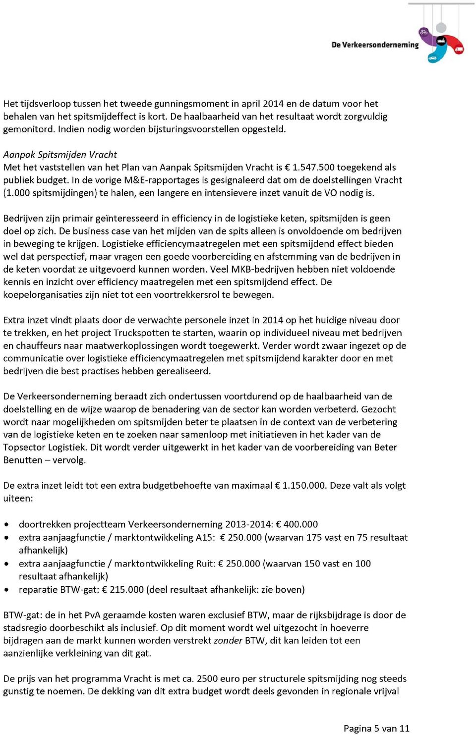 In de vorige M&E-rapportages is gesignaleerd dat om de doelstellingen Vracht (1.000 spitsmijdingen) te halen, een langere en intensievere inzet vanuit de VO nodig is.