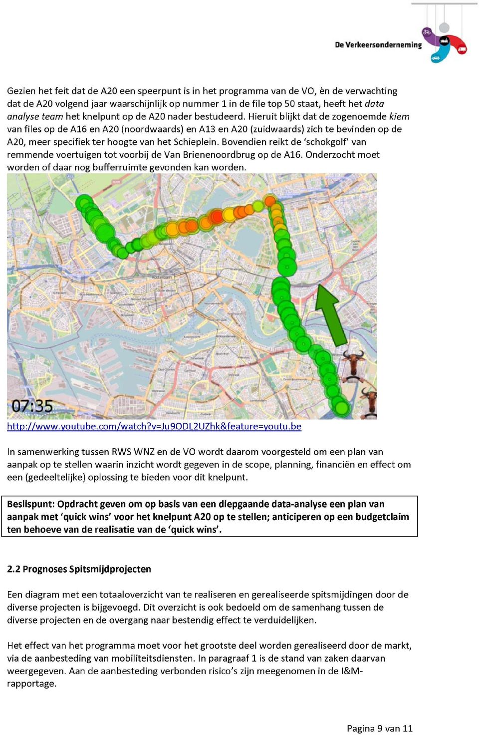 Hieruit blijkt dat de zogenoemde kiem van files op de A16 en A20 (noordwaards) en A13 en A20 (zuidwaards) zich te bevinden op de A20, meer specifiek ter hoogte van het Schieplein.