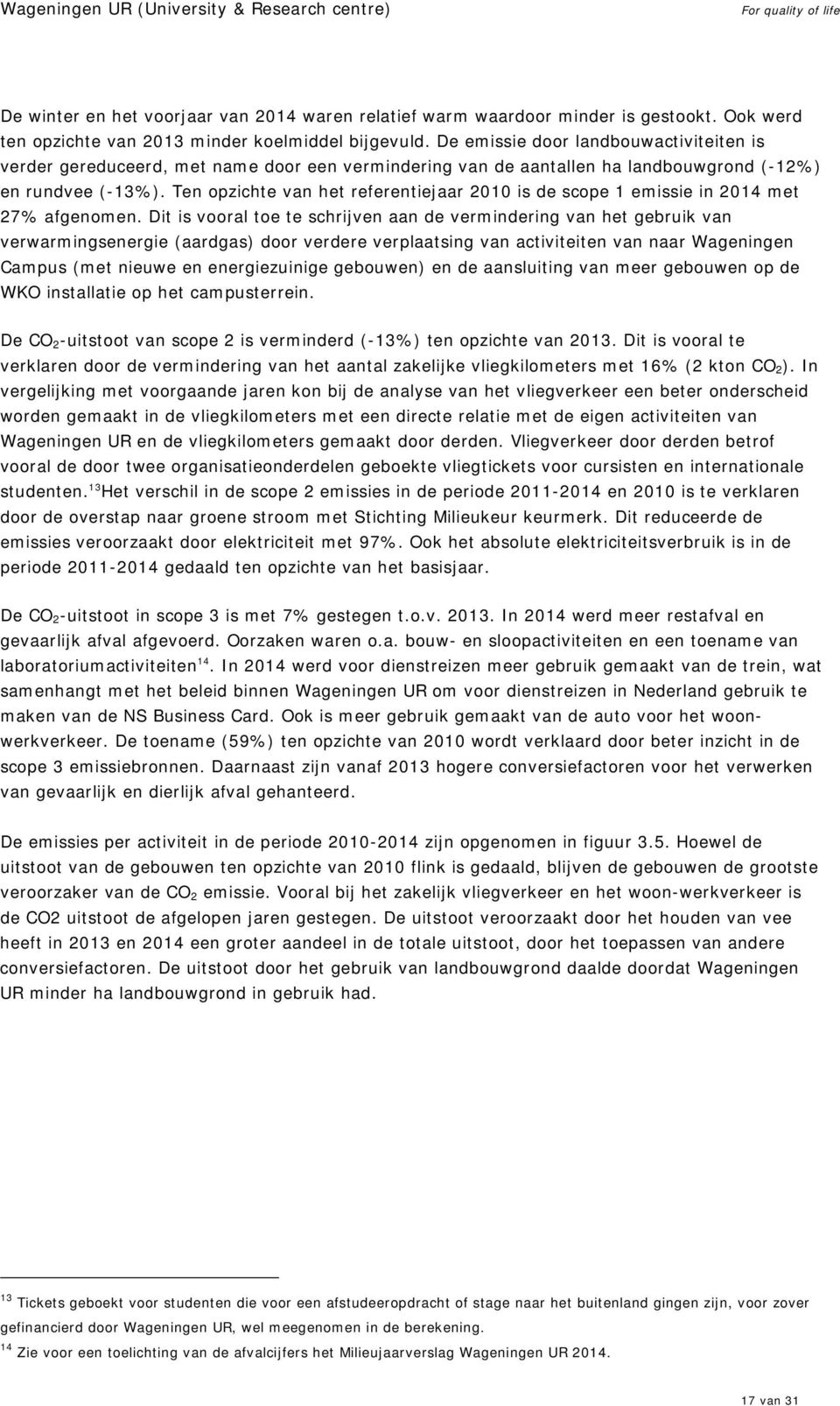 Ten opzichte van het referentiejaar 2010 is de scope 1 emissie in 2014 met 27% afgenomen.