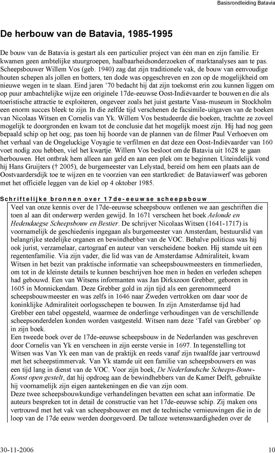 1940) zag dat zijn traditionele vak, de bouw van eenvoudige houten schepen als jollen en botters, ten dode was opgeschreven en zon op de mogelijkheid om nieuwe wegen in te slaan.