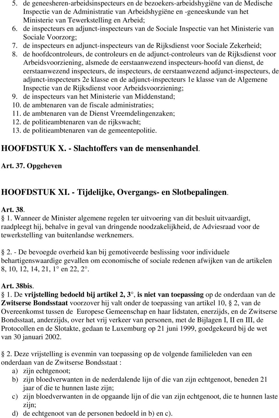 de hoofdcontroleurs, de controleurs en de adjunct-controleurs van de Rijksdienst voor Arbeidsvoorziening, alsmede de eerstaanwezend inspecteurs-hoofd van dienst, de eerstaanwezend inspecteurs, de