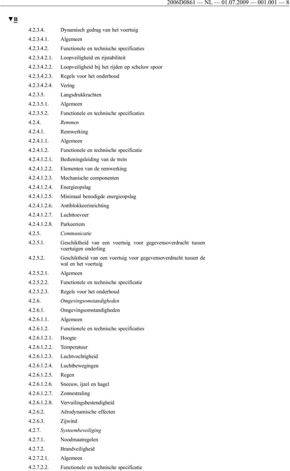 2.4.1.2.1. Bedieningsleiding van de trein 4.2.4.1.2.2. Elementen van de remwerking 4.2.4.1.2.3. Mechanische componenten 4.2.4.1.2.4. Energieopslag 4.2.4.1.2.5. Minimaal benodigde energieopslag 4.2.4.1.2.6.