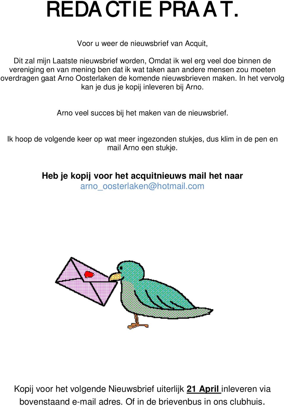 andere mensen zou moeten overdragen gaat Arno Oosterlaken de komende nieuwsbrieven maken. In het vervolg kan je dus je kopij inleveren bij Arno.