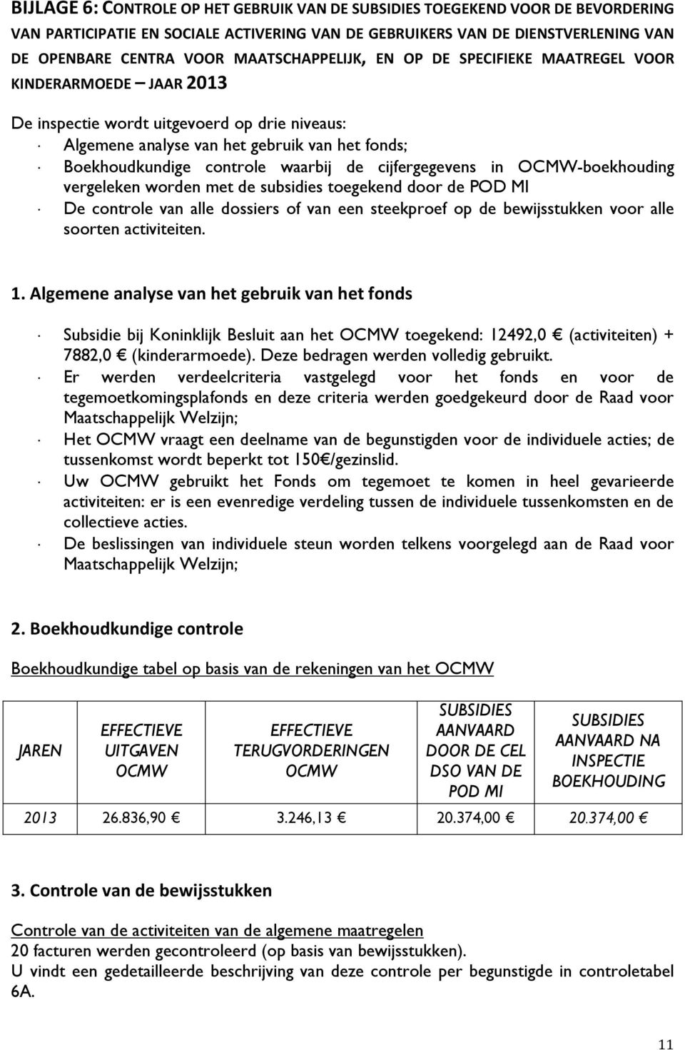 waarbij de cijfergegevens in OCMW-boekhouding vergeleken worden met de subsidies toegekend door de POD MI De controle van alle dossiers of van een steekproef op de bewijsstukken voor alle soorten