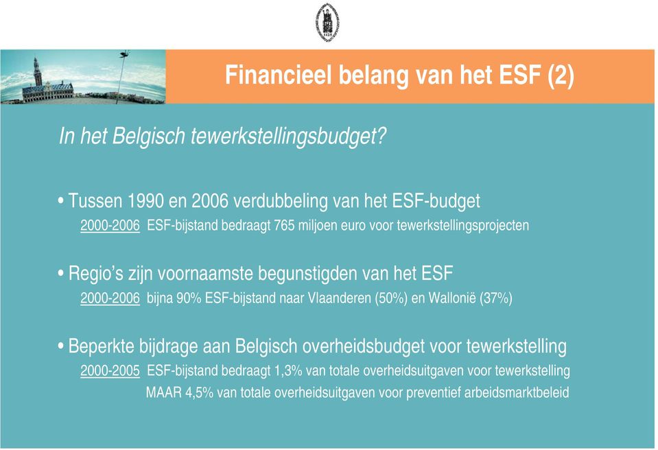 zijn voornaamste begunstigden van het ESF 2000-2006 bijna 90% ESF-bijstand naar Vlaanderen (50%) en Wallonië (37%) Beperkte bijdrage aan