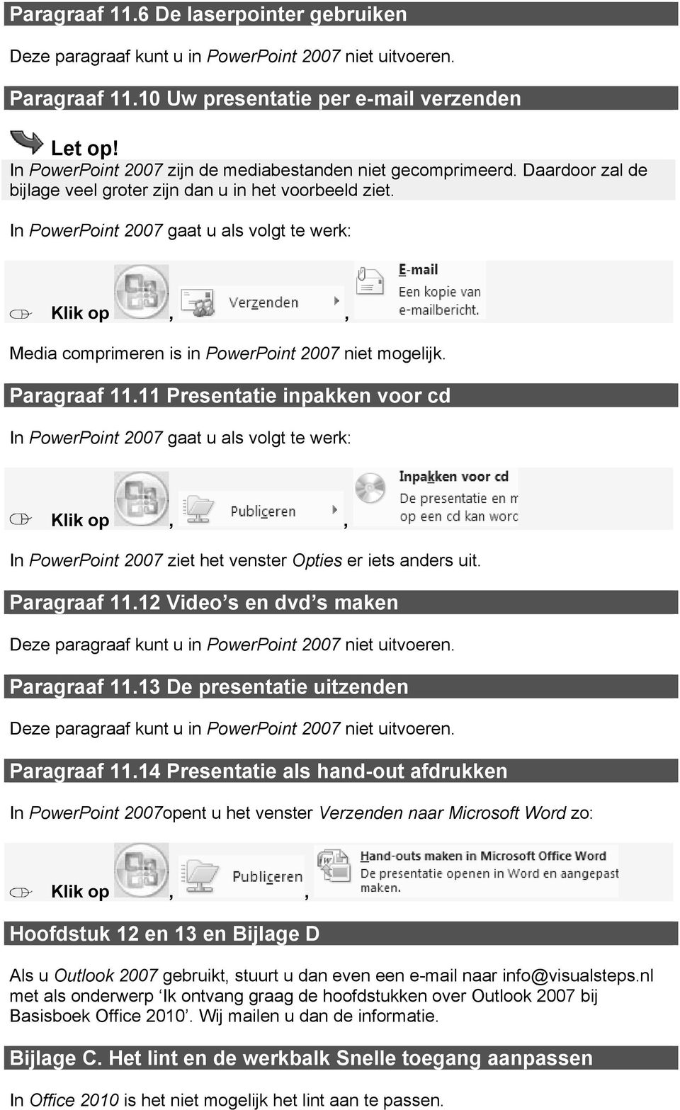 11 Presentatie inpakken voor cd In PowerPoint 2007 gaat u als volgt te werk:,, In PowerPoint 2007 ziet het venster Opties er iets anders uit. Paragraaf 11.12 Video s en dvd s maken Paragraaf 11.