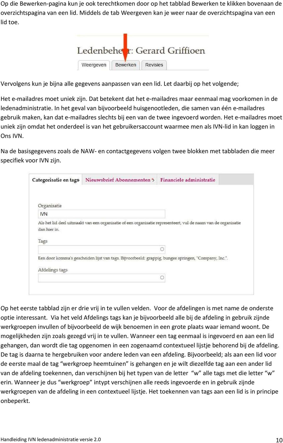 Let daarbij op het volgende; Het e mailadres moet uniek zijn. Dat betekent dat het e mailadres maar eenmaal mag voorkomen in de ledenadministratie.