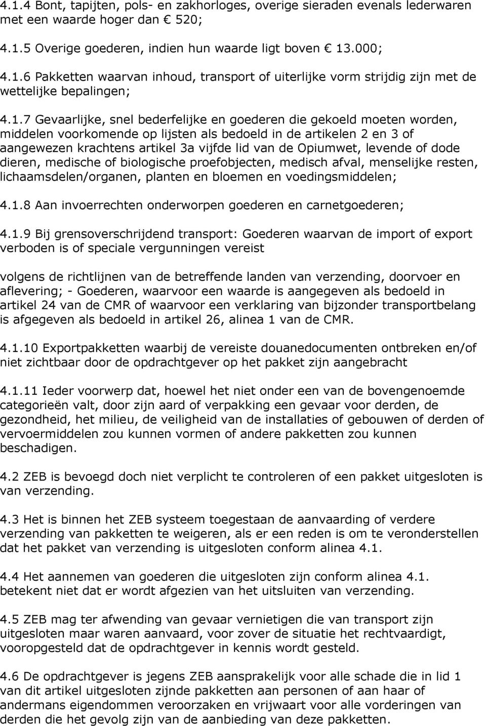 Opiumwet, levende of dode dieren, medische of biologische proefobjecten, medisch afval, menselijke resten, lichaamsdelen/organen, planten en bloemen en voedingsmiddelen; 4.1.