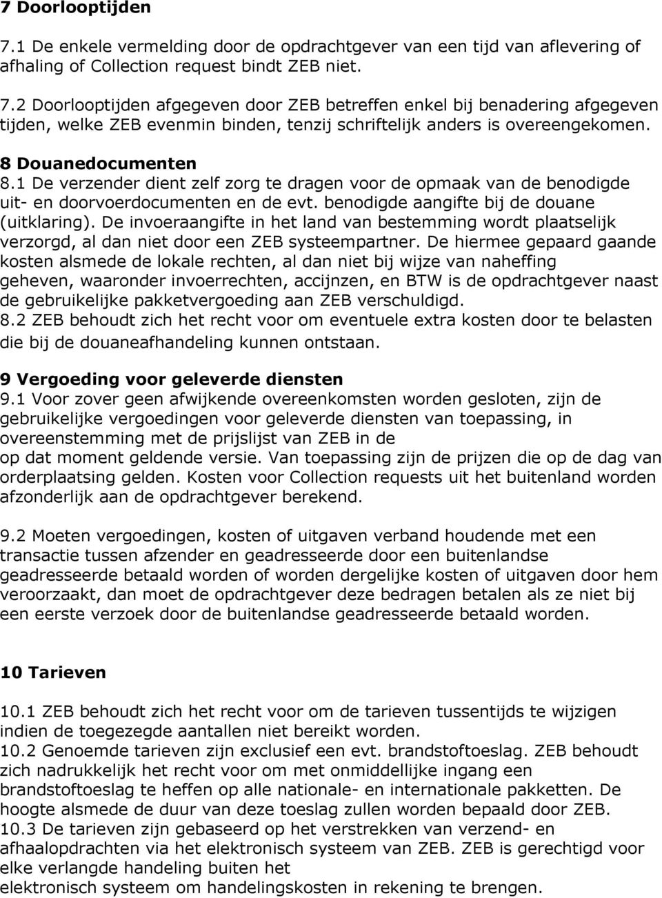 De invoeraangifte in het land van bestemming wordt plaatselijk verzorgd, al dan niet door een ZEB systeempartner.