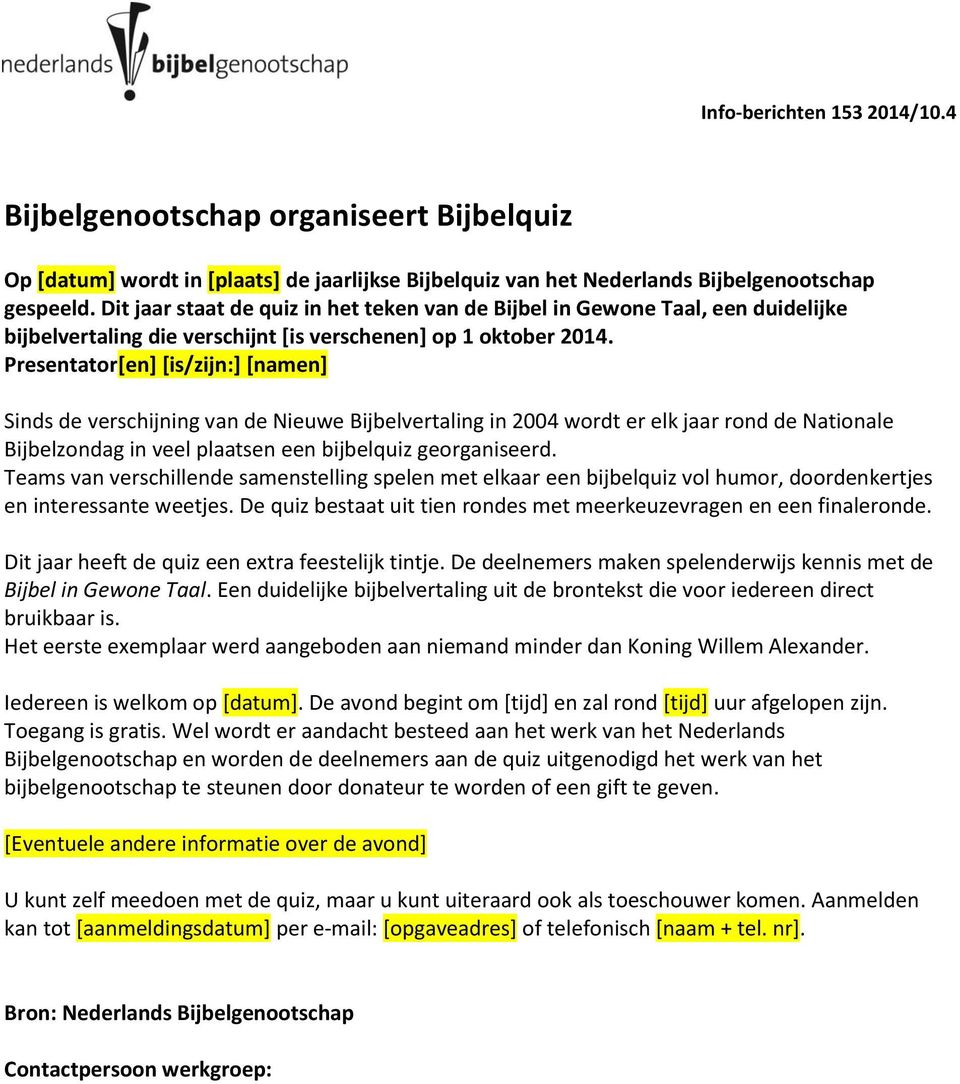 Presentator[en] [is/zijn:] [namen] Sinds de verschijning van de Nieuwe Bijbelvertaling in 2004 wordt er elk jaar rond de Nationale Bijbelzondag in veel plaatsen een bijbelquiz georganiseerd.