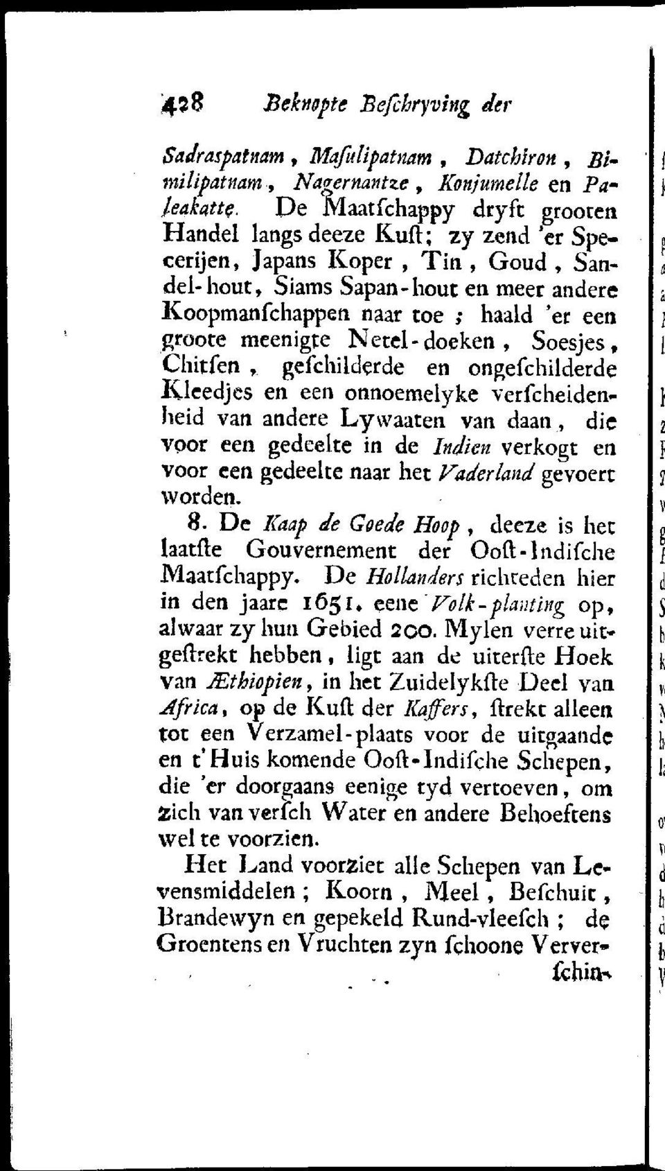 Kleedjes en een onnoemelyke verfcheidenheid van andere Lywaaten van daan, die voor een gedeelte in de Indien verkogt en voor een gedeelte naar het Vaderland gevoert worden. 8.