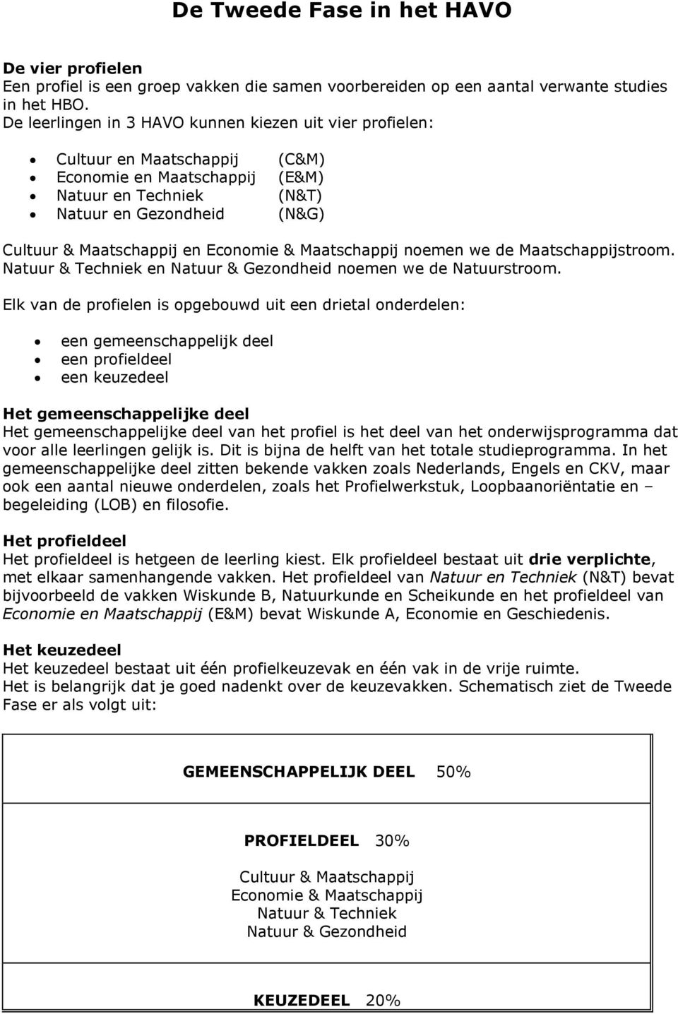 Economie & Maatschappij noemen we de Maatschappijstroom. Natuur & Techniek en Natuur & Gezondheid noemen we de Natuurstroom.