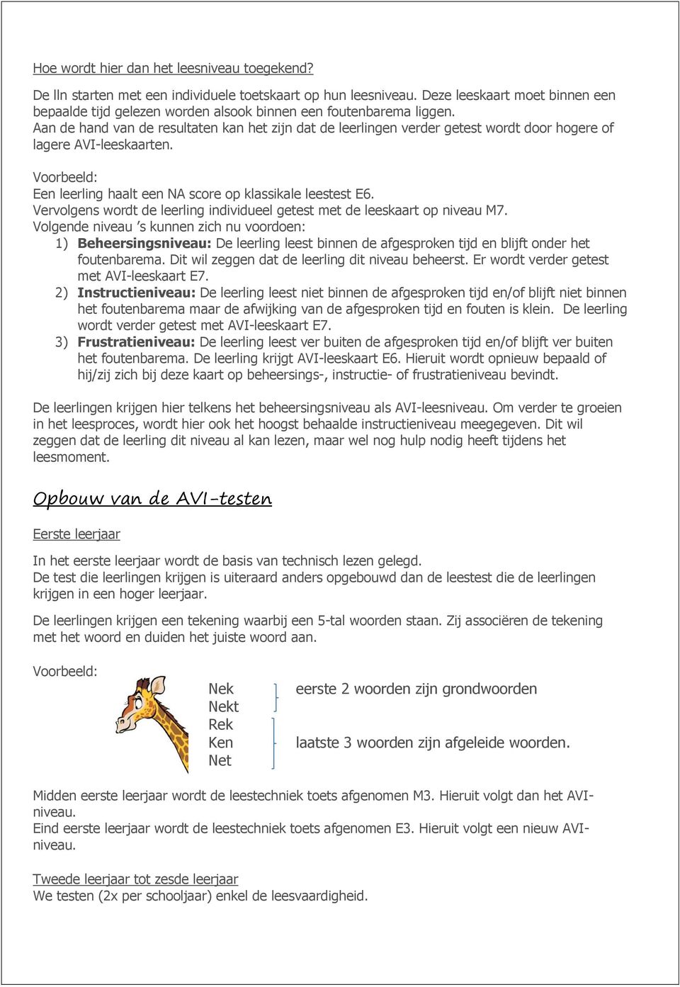 Aan de hand van de resultaten kan het zijn dat de leerlingen verder getest wordt door hogere of lagere AVI-leeskaarten. Voorbeeld: Een leerling haalt een NA score op klassikale leestest E6.