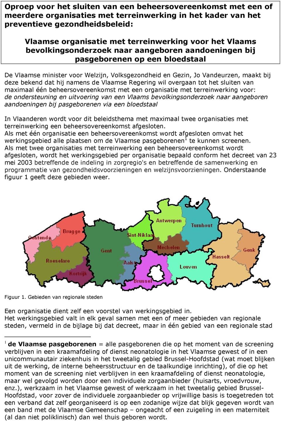 namens de Vlaamse Regering wil overgaan tot het sluiten van maximaal één beheersovereenkomst met een organisatie met terreinwerking voor: de ondersteuning en uitvoering van een Vlaams