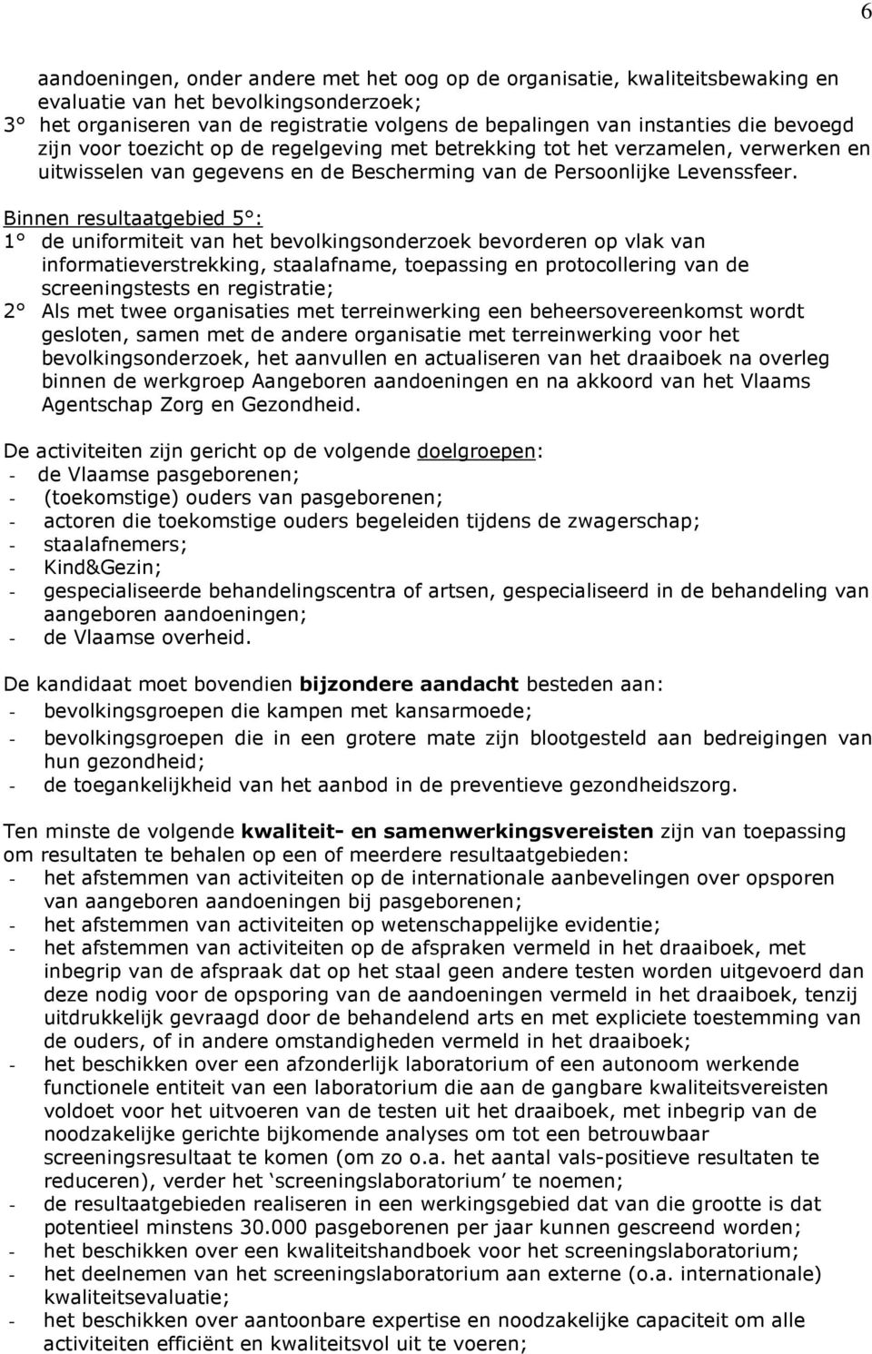 Binnen resultaatgebied 5 : 1 de uniformiteit van het bevolkingsonderzoek bevorderen op vlak van informatieverstrekking, staalafname, toepassing en protocollering van de screeningstests en