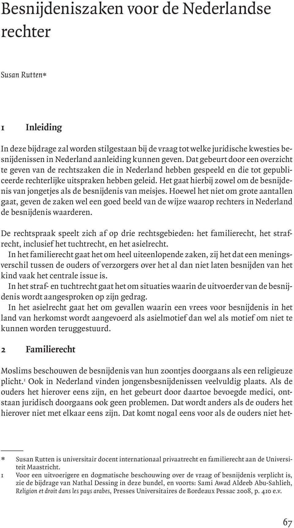 Het gaat hierbij zowel om de besnijdenis van jongetjes als de besnijdenis van meisjes.