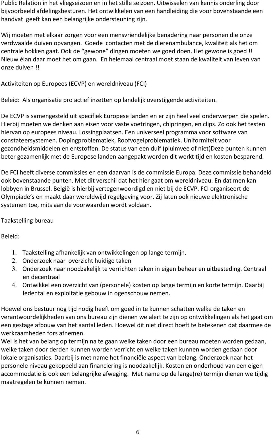 Wij moeten met elkaar zorgen voor een mensvriendelijke benadering naar personen die onze verdwaalde duiven opvangen. Goede contacten met de dierenambulance, kwaliteit als het om centrale hokken gaat.