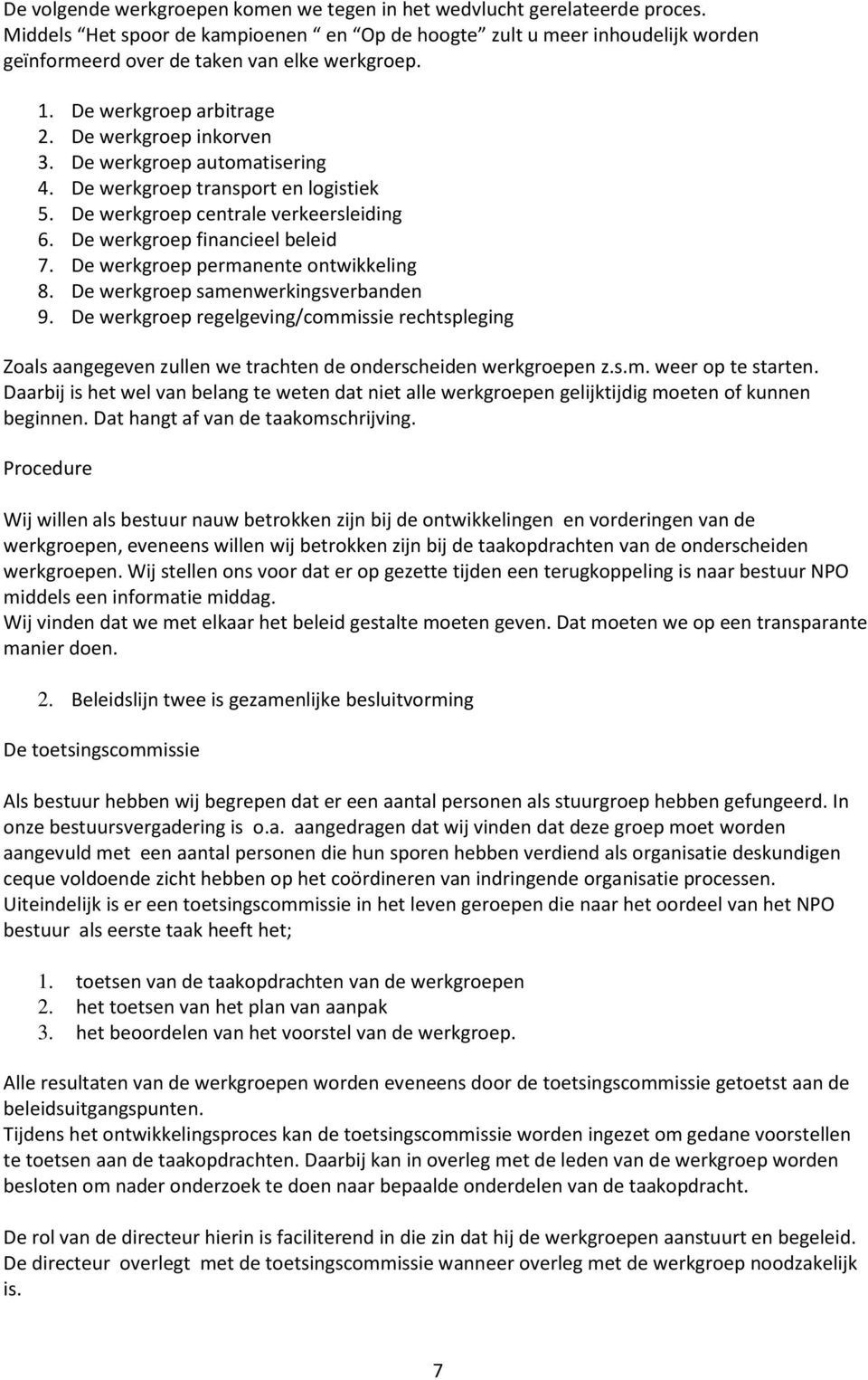 De werkgroep automatisering 4. De werkgroep transport en logistiek 5. De werkgroep centrale verkeersleiding 6. De werkgroep financieel beleid 7. De werkgroep permanente ontwikkeling 8.