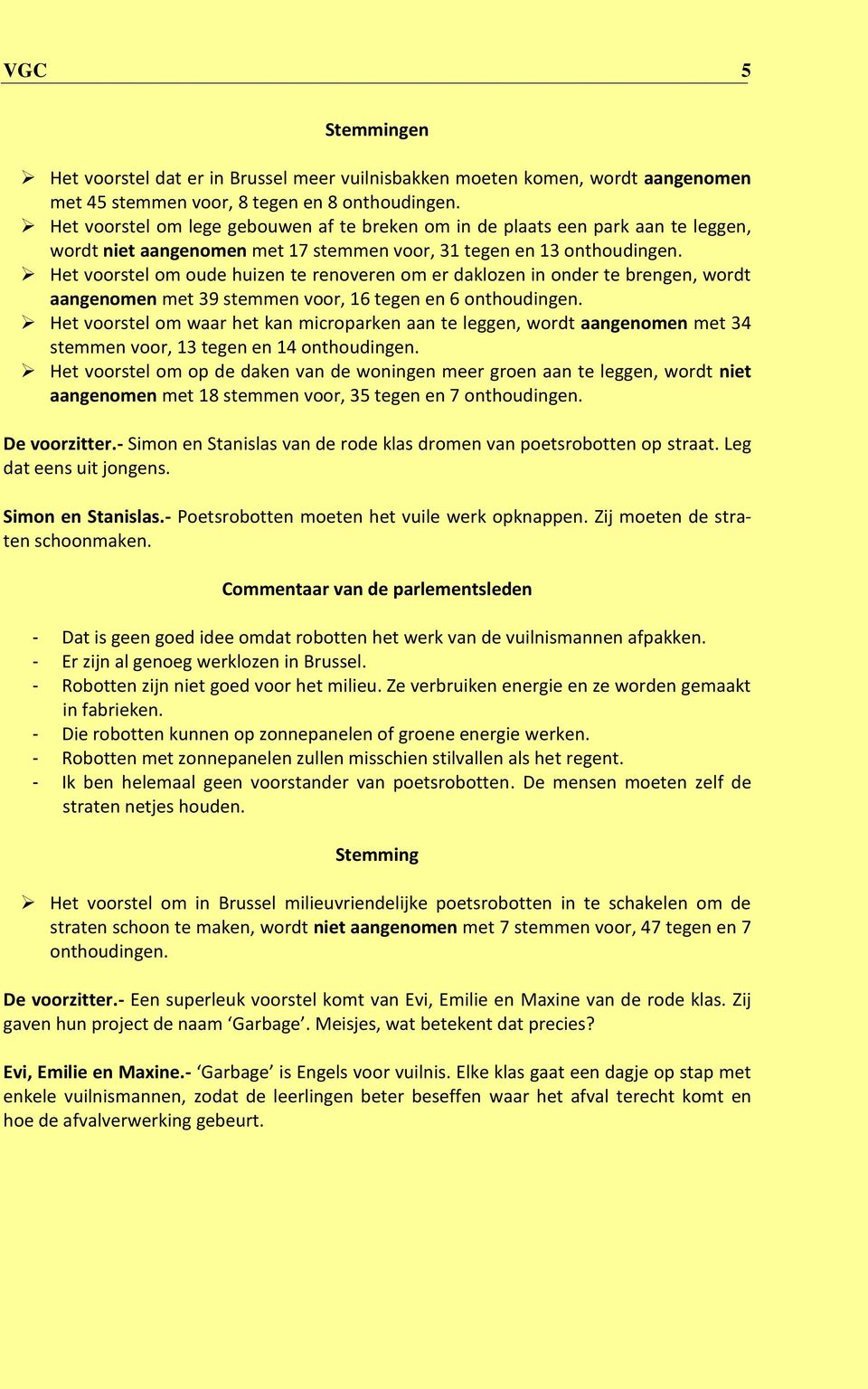 Het voorstel om oude huizen te renoveren om er daklozen in onder te brengen, wordt aangenomen met 39 stemmen voor, 16 tegen en 6 onthoudingen.