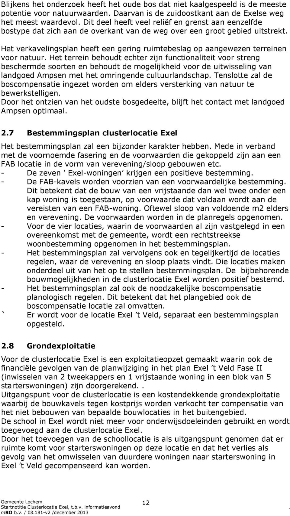 Het verkavelingsplan heeft een gering ruimtebeslag op aangewezen terreinen voor natuur.