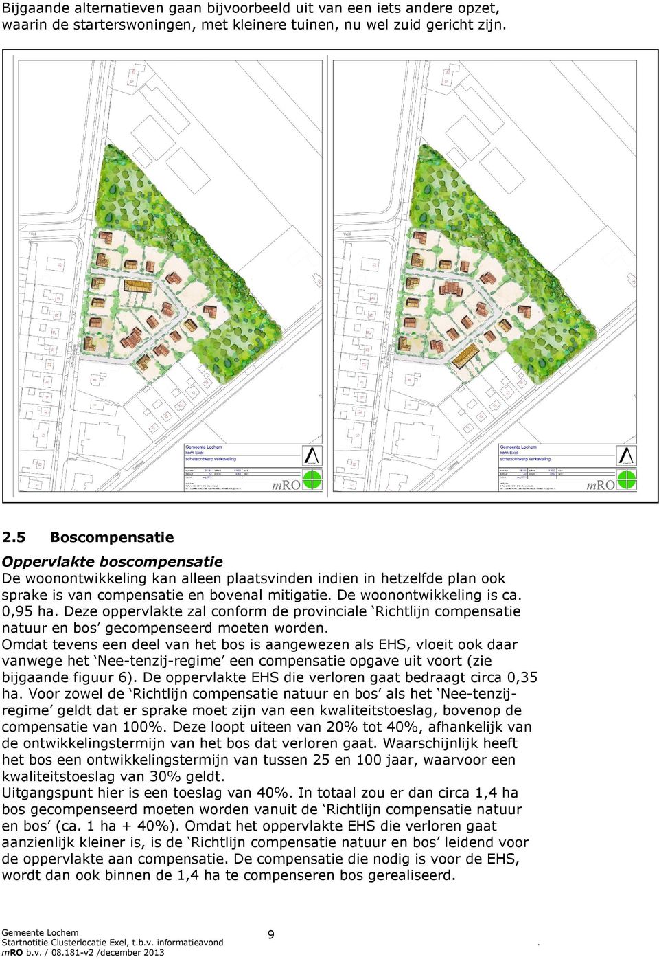 Deze oppervlakte zal conform de provinciale Richtlijn compensatie natuur en bos gecompenseerd moeten worden.