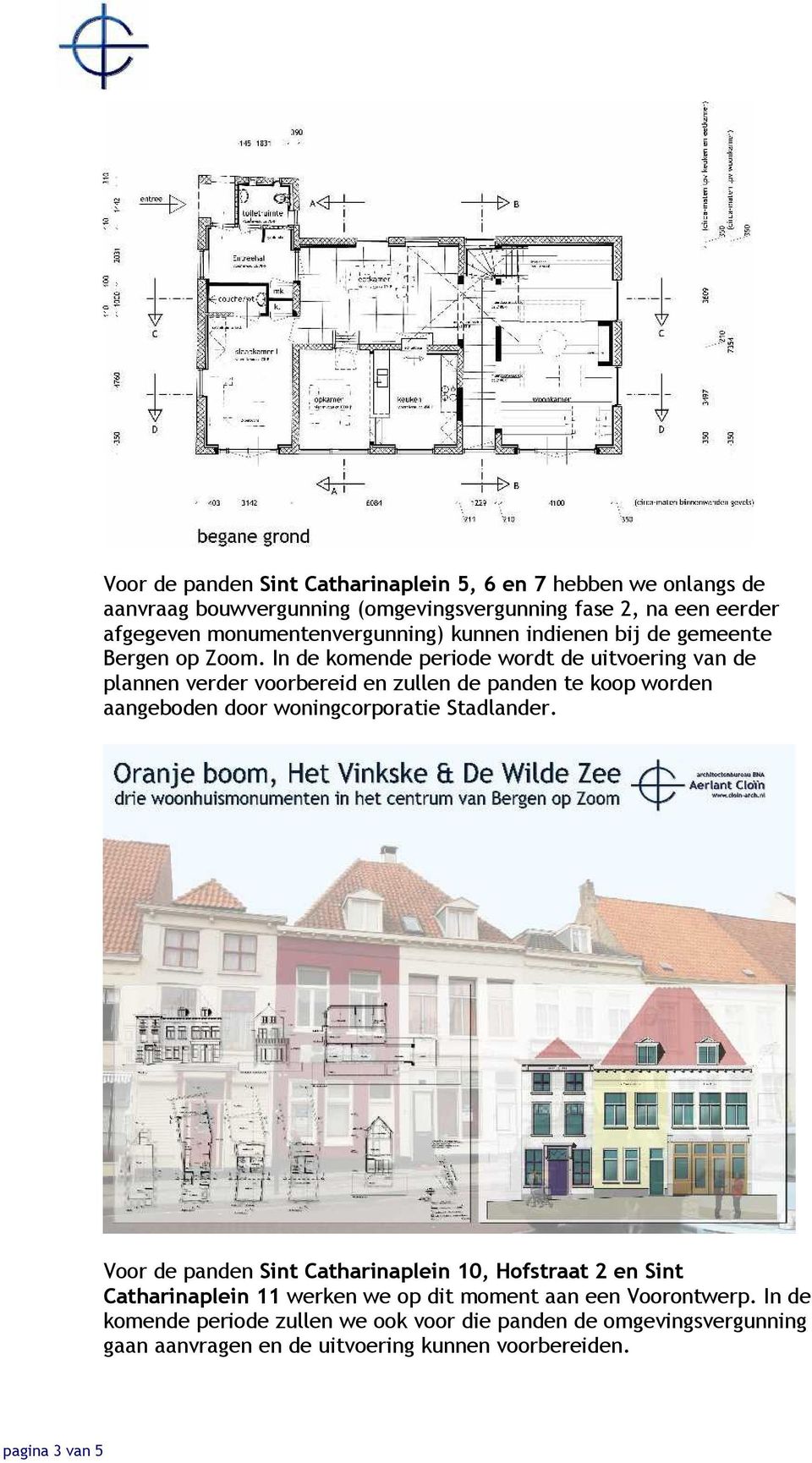 In de komende periode wordt de uitvoering van de plannen verder voorbereid en zullen de panden te koop worden aangeboden door woningcorporatie Stadlander.