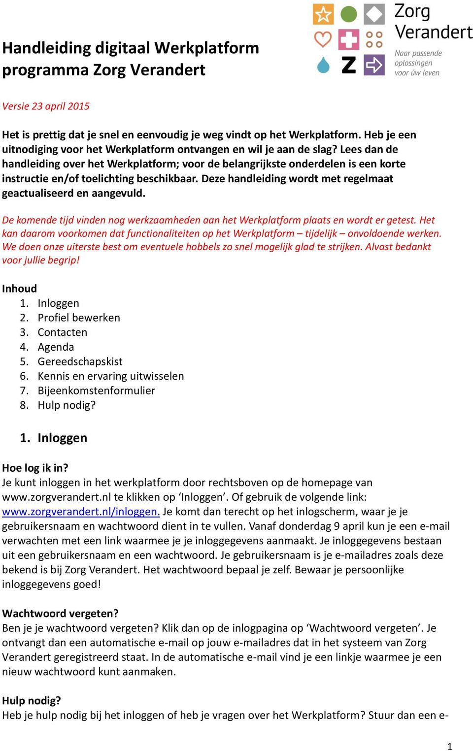 Lees dan de handleiding over het Werkplatform; voor de belangrijkste onderdelen is een korte instructie en/of toelichting beschikbaar. Deze handleiding wordt met regelmaat geactualiseerd en aangevuld.