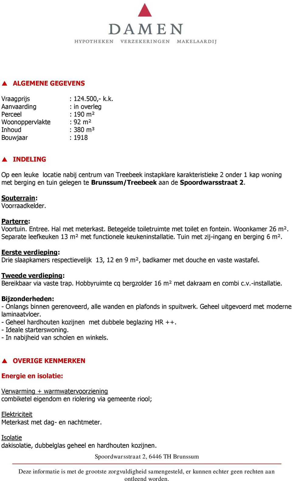 woning met berging en tuin gelegen te Brunssum/Treebeek aan de Spoordwarsstraat 2. Souterrain: Voorraadkelder. Parterre: Voortuin. Entree. Hal met meterkast.