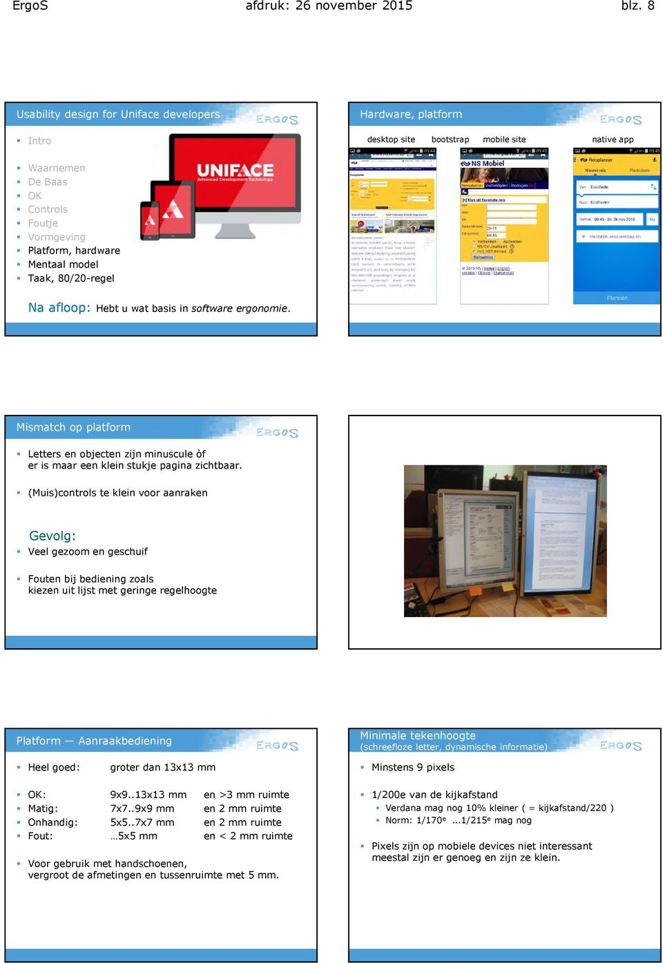 80/20-regel Na afloop: Hebt u wat basis in software ergonomie. Mismatch op platform Letters en objecten zijn minuscule òf er is maar een klein stukje pagina zichtbaar.