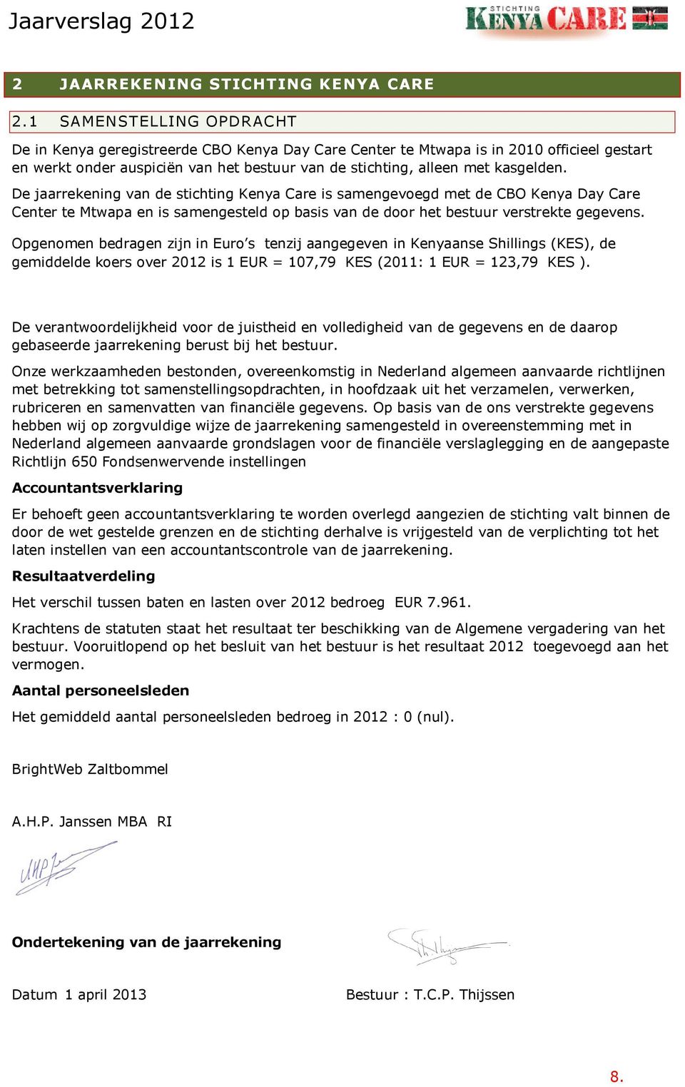 De jaarrekening van de stichting Kenya Care is samengevoegd met de CBO Kenya Day Care Center te Mtwapa en is samengesteld op basis van de door het bestuur verstrekte gegevens.