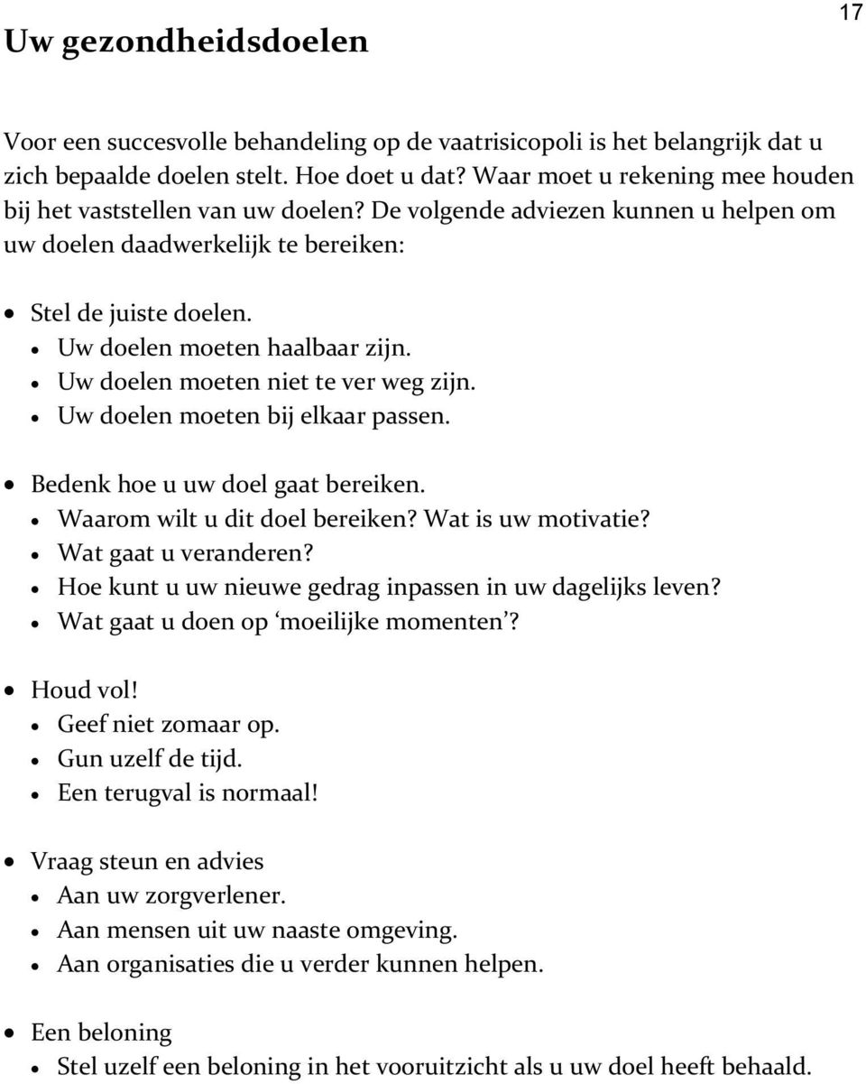 Uw doelen moeten niet te ver weg zijn. Uw doelen moeten bij elkaar passen. Bedenk hoe u uw doel gaat bereiken. Waarom wilt u dit doel bereiken? Wat is uw motivatie? Wat gaat u veranderen?