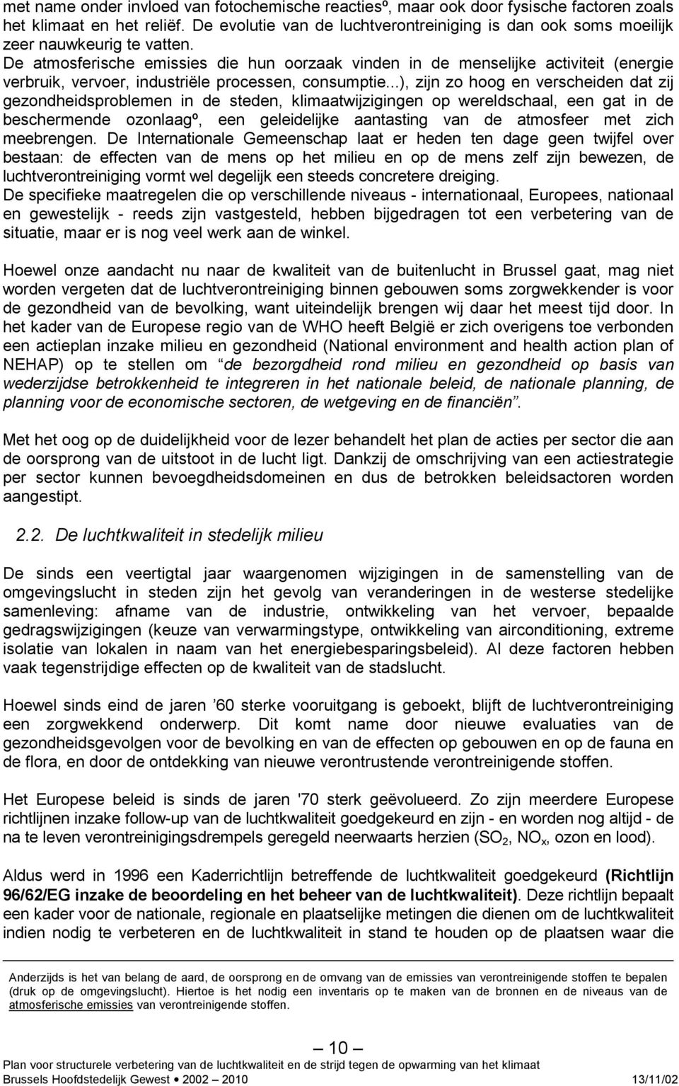 De atmosferische emissies die hun oorzaak vinden in de menselijke activiteit (energie verbruik, vervoer, industriële processen, consumptie.