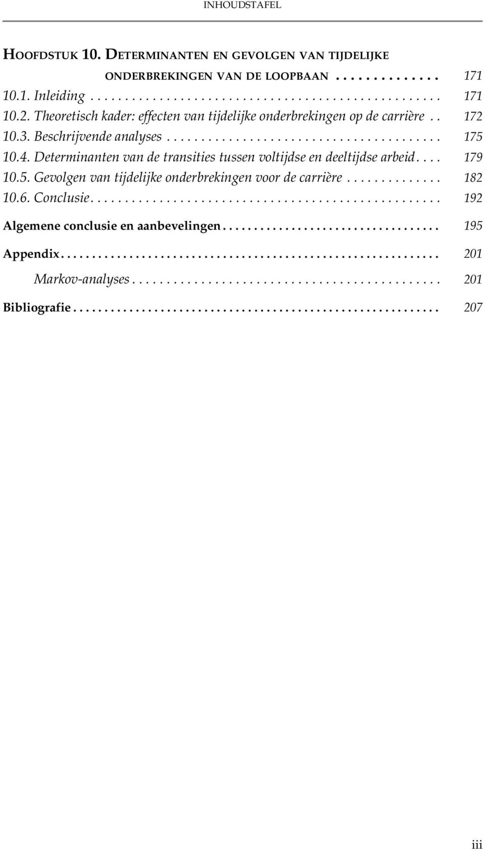 Determinanten van de transities tussen voltijdse en deeltijdse arbeid.... 179 10.5. Gevolgen van tijdelijke onderbrekingen voor de carrière.............. 182 10.6. Conclusie.