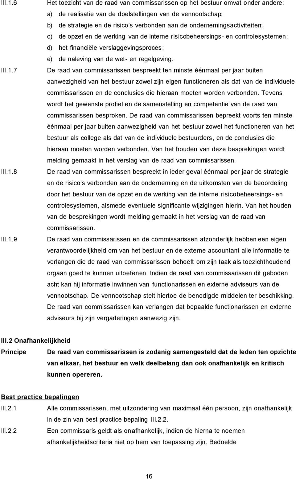 ondernemingsactiviteiten; c) de opzet en de werking van de interne risicobeheersings- en controlesystemen; d) het financiële verslaggevingsproces; e) de naleving van de wet- en regelgeving.