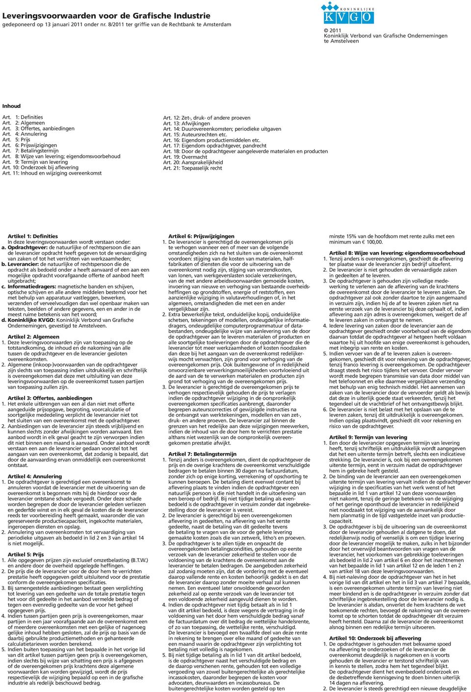1: Definities Art. 2: Algemeen Art. 3: Offertes, aanbiedingen Art. 4: Annulering Art. 5: Prijs Art. 6: Prijswijzigingen Art. 7: Betalingstermijn Art. 8: Wijze van levering; eigendomsvoorbehoud Art.