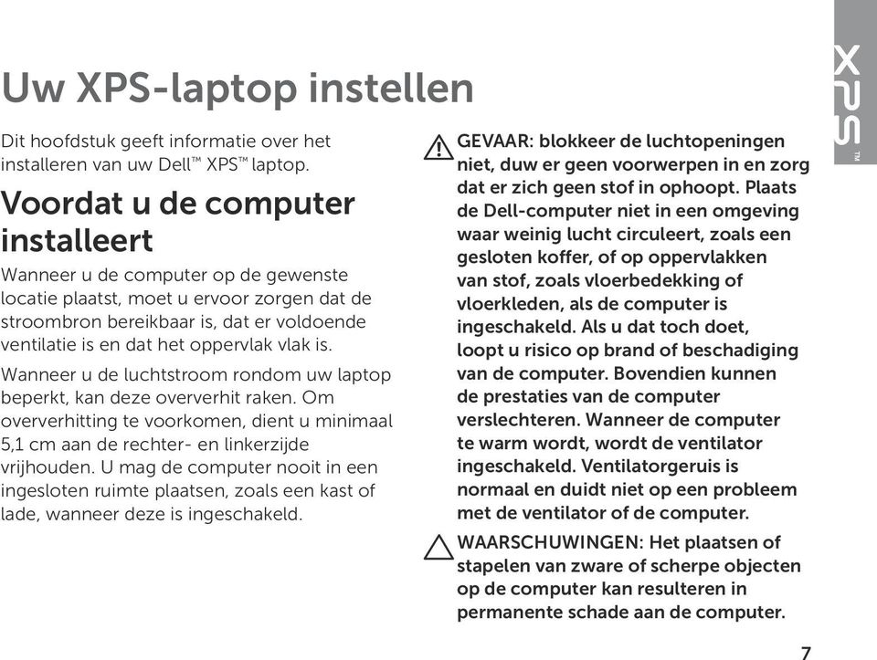 is. Wanneer u de luchtstroom rondom uw laptop beperkt, kan deze oververhit raken. Om oververhitting te voorkomen, dient u minimaal 5,1 cm aan de rechter- en linkerzijde vrijhouden.