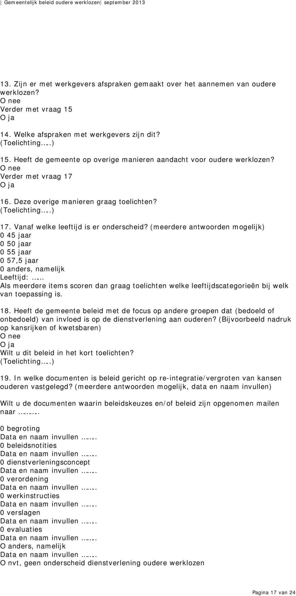 (meerdere antwoorden mogelijk) 0 45 jaar 0 50 jaar 0 55 jaar 0 57,5 jaar 0 anders, namelijk Leeftijd: Als meerdere items scoren dan graag toelichten welke leeftijdscategorieën bij welk van toepassing