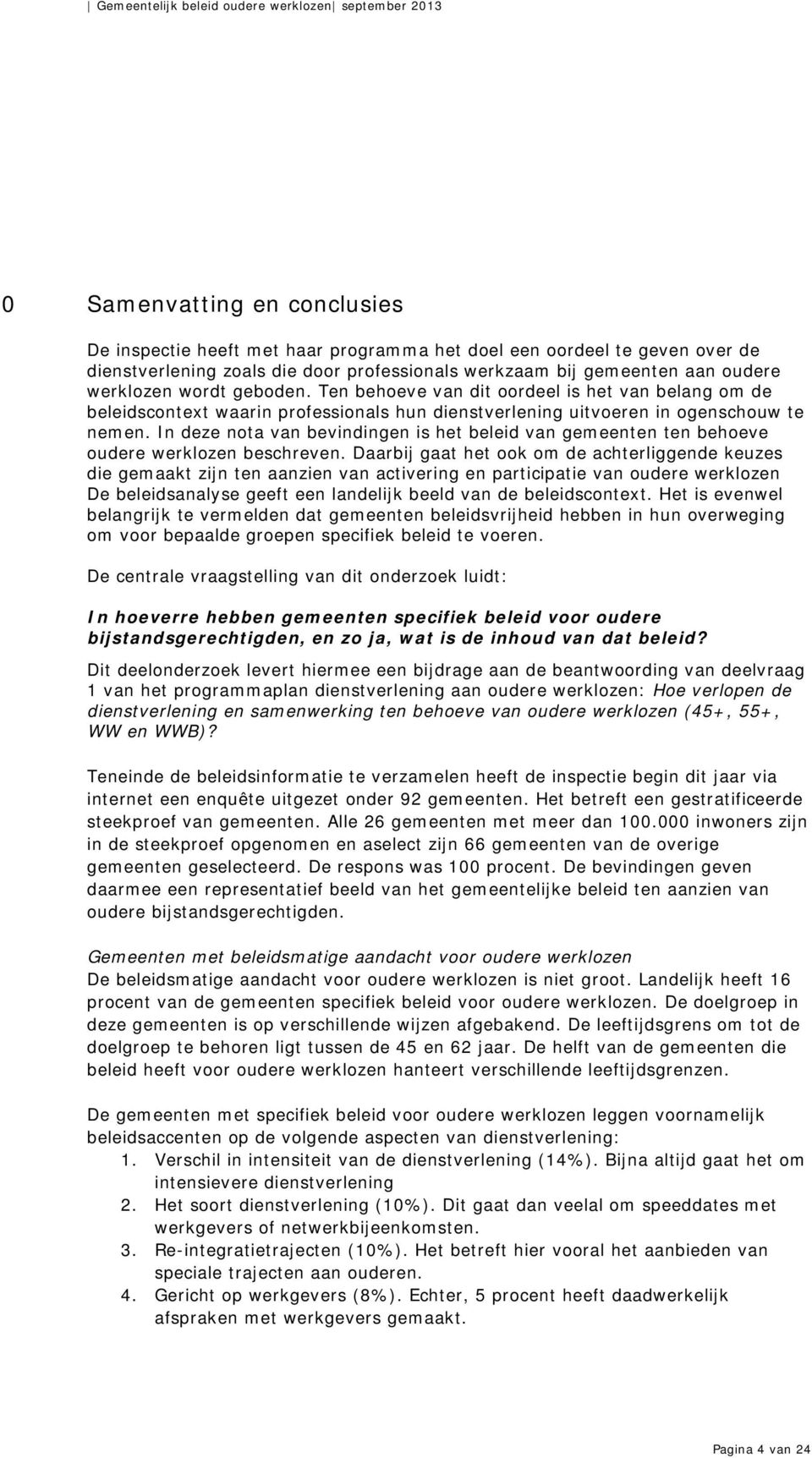 In deze nota van bevindingen is het beleid van gemeenten ten behoeve oudere werklozen beschreven.