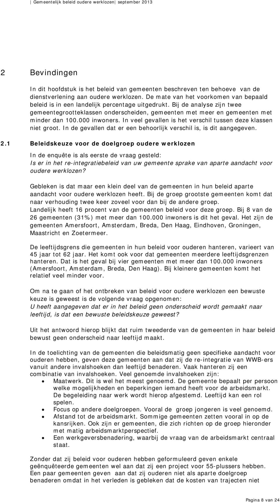 Bij de analyse zijn twee gemeentegrootteklassen onderscheiden, gemeenten met meer en gemeenten met minder dan 100.000 inwoners. In veel gevallen is het verschil tussen deze klassen niet groot.