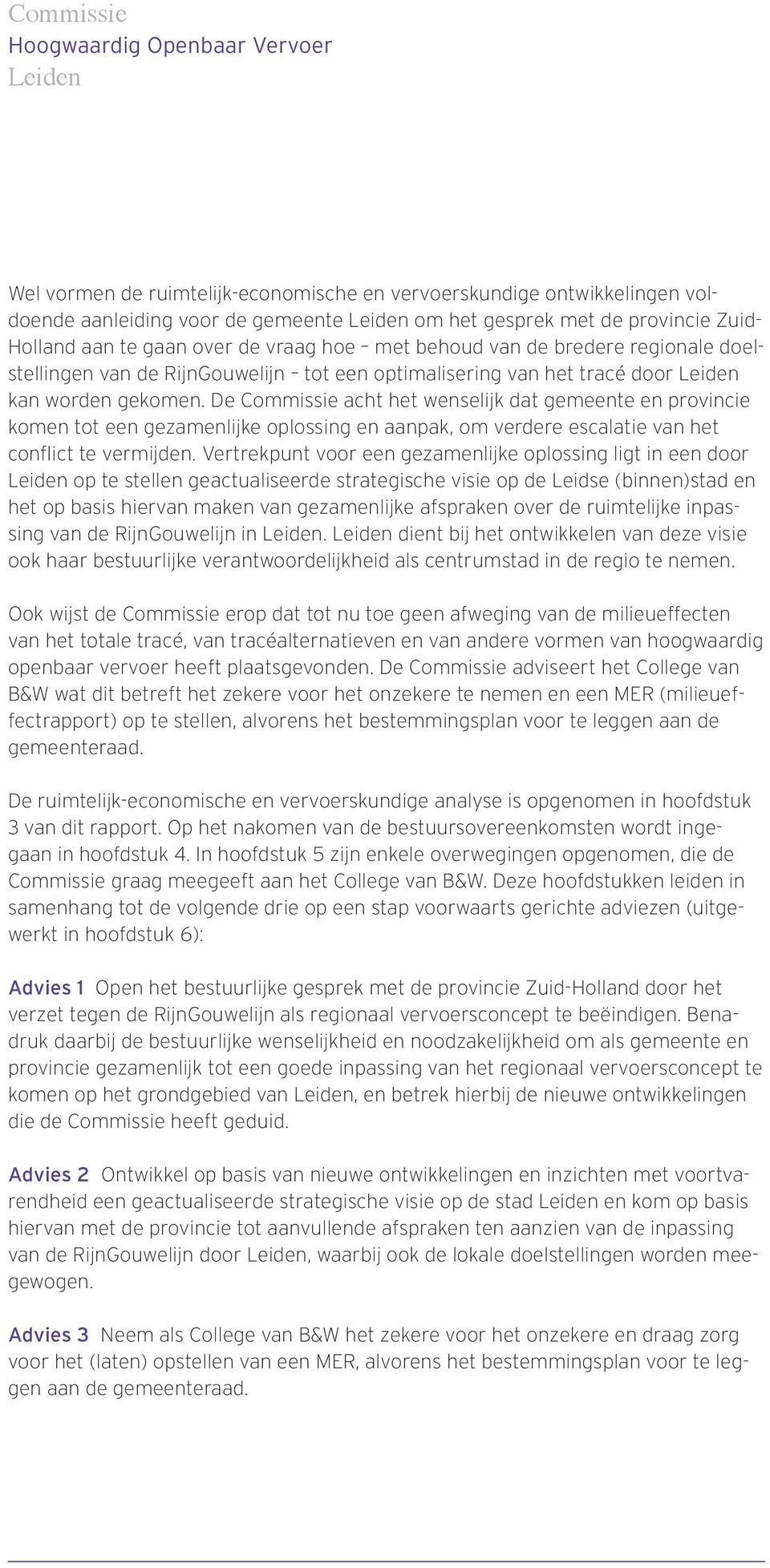 De Commissie acht het wenselijk dat gemeente en provincie komen tot een gezamenlijke oplossing en aanpak, om verdere escalatie van het conflict te vermijden.