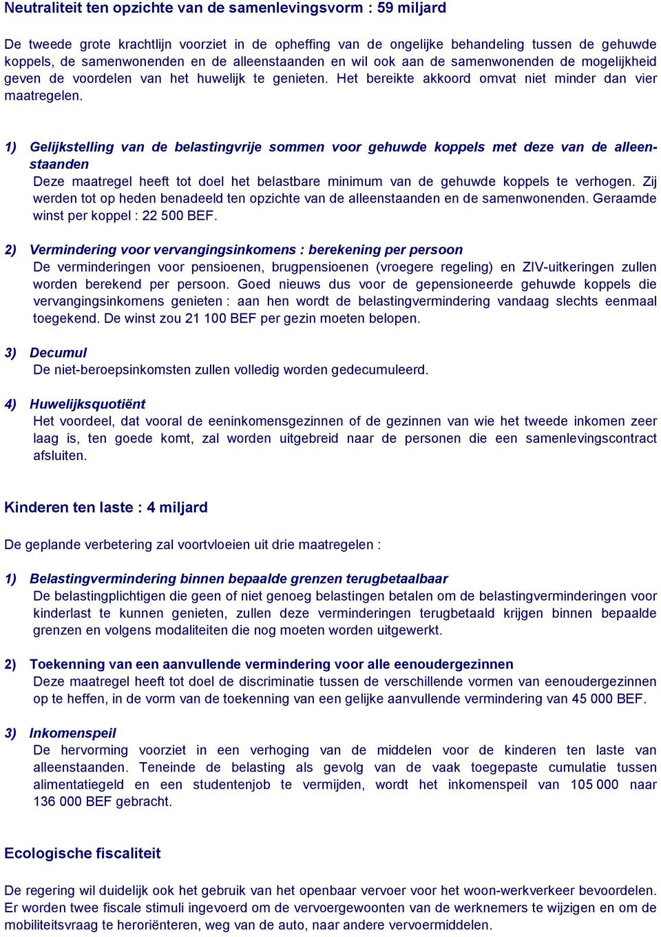 1) Gelijkstelling van de belastingvrije sommen voor gehuwde koppels met deze van de alleenstaanden Deze maatregel heeft tot doel het belastbare minimum van de gehuwde koppels te verhogen.